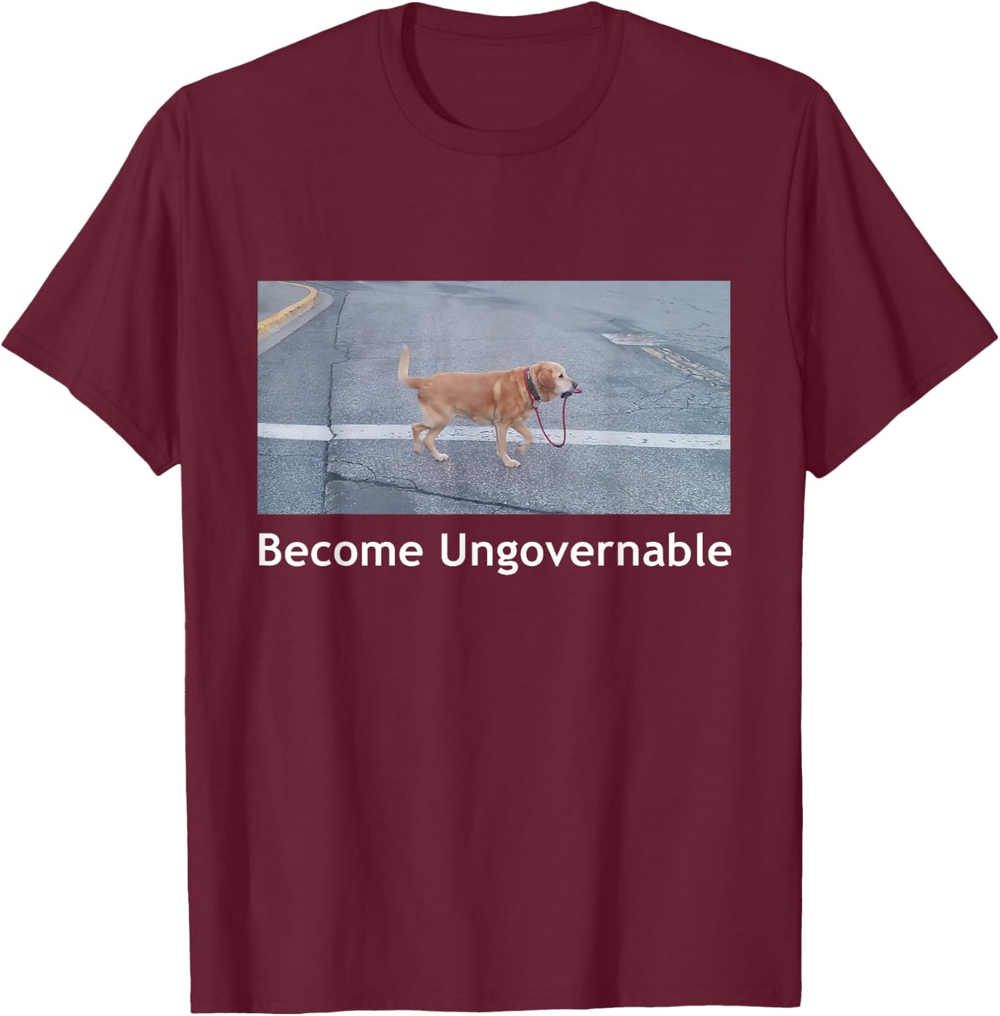 Become Ungovernable Funny Dog Meme Men Women Small T-Shirt - T-Shirt | Maroon