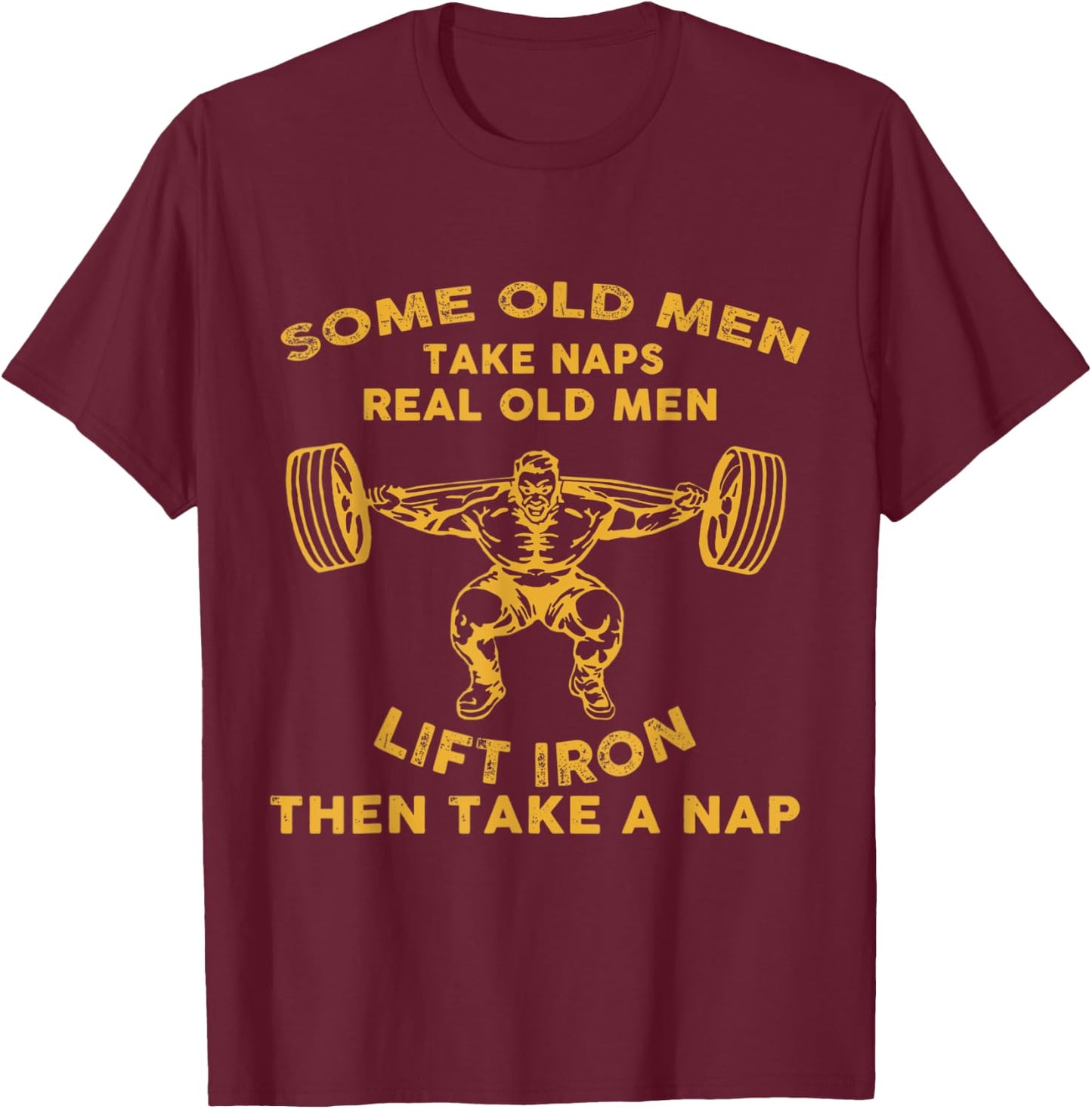 Some Old Men Take Naps Real Old Men Lift Iron Then Take A Na T-Shirt - T-Shirt | Maroon