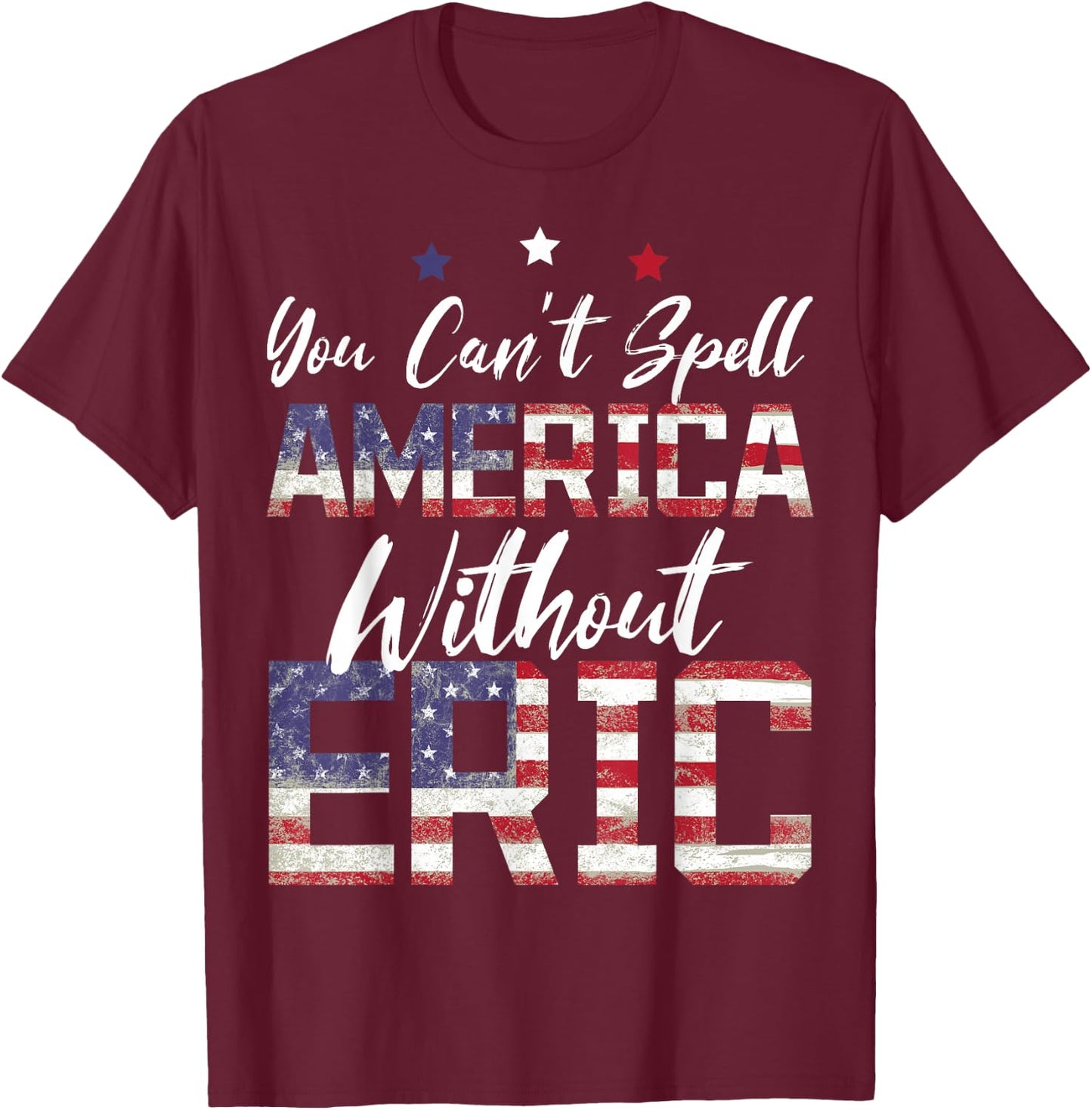 Cant Spell America W/Out Eric 4th of July Patriotic Name T-Shirt - T-Shirt | Maroon
