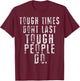 Inspiring Quote - Tough Times Don't Last Tough People Do T-Shirt - T-Shirt | Maroon