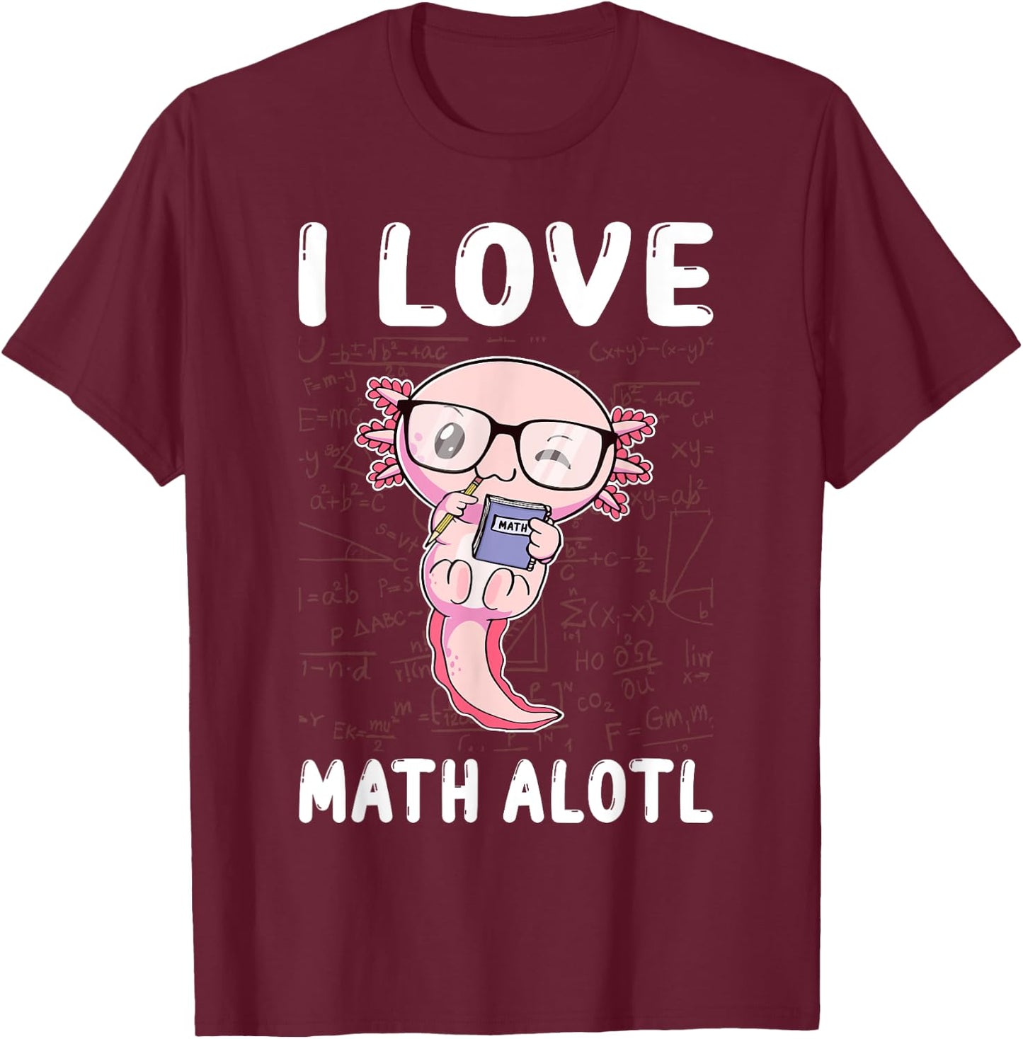 Kawaii Axolotl Pun Funny I Love Math Alotl Math T-Shirt - T-Shirt | Maroon