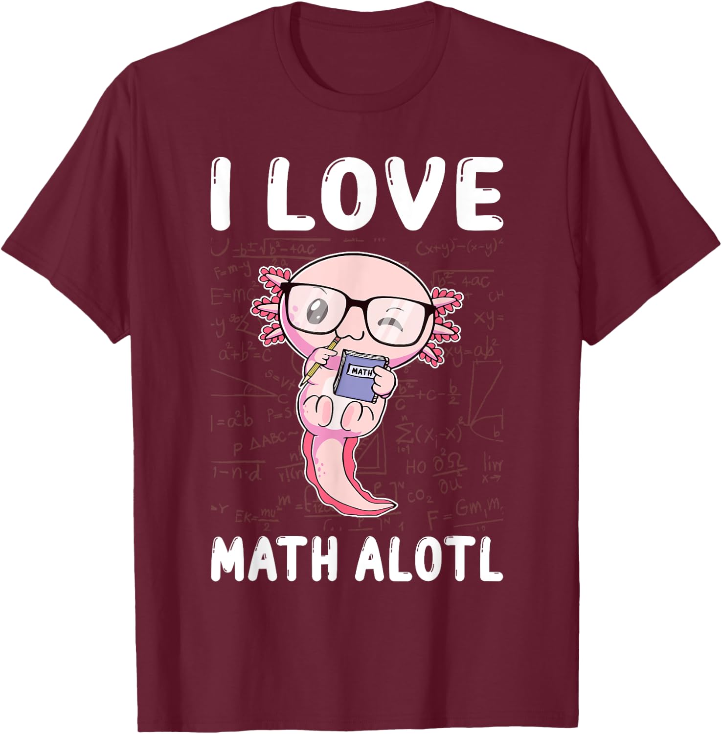 Kawaii Axolotl Pun Funny I Love Math Alotl Math T-Shirt - T-Shirt | Maroon