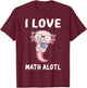Kawaii Axolotl Pun Funny I Love Math Alotl Math T-Shirt - T-Shirt | Maroon