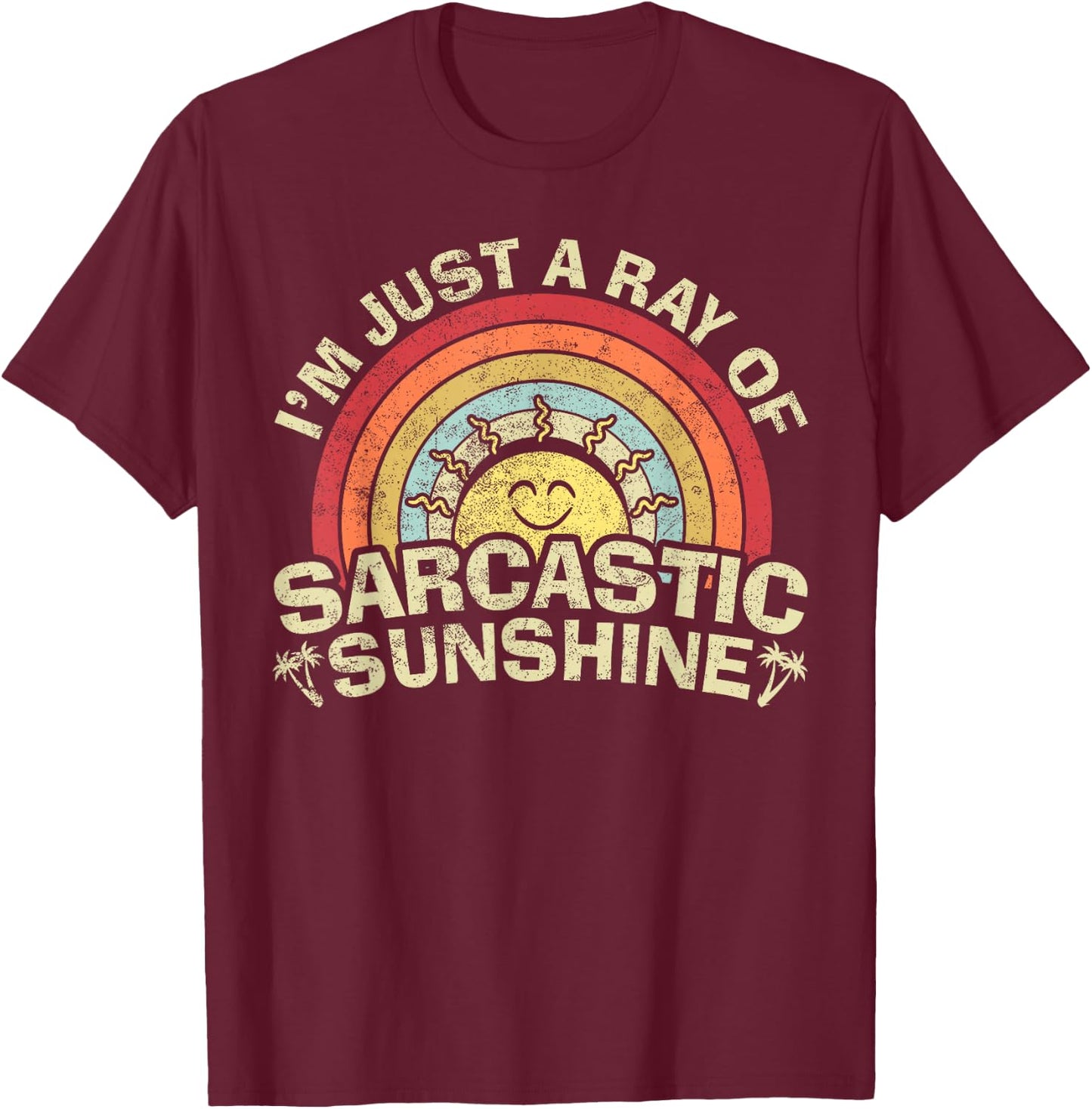 Im Just A Ray of Sarcastic Sunshine Novelty Humor Sarcastic T-Shirt - T-Shirt | Maroon