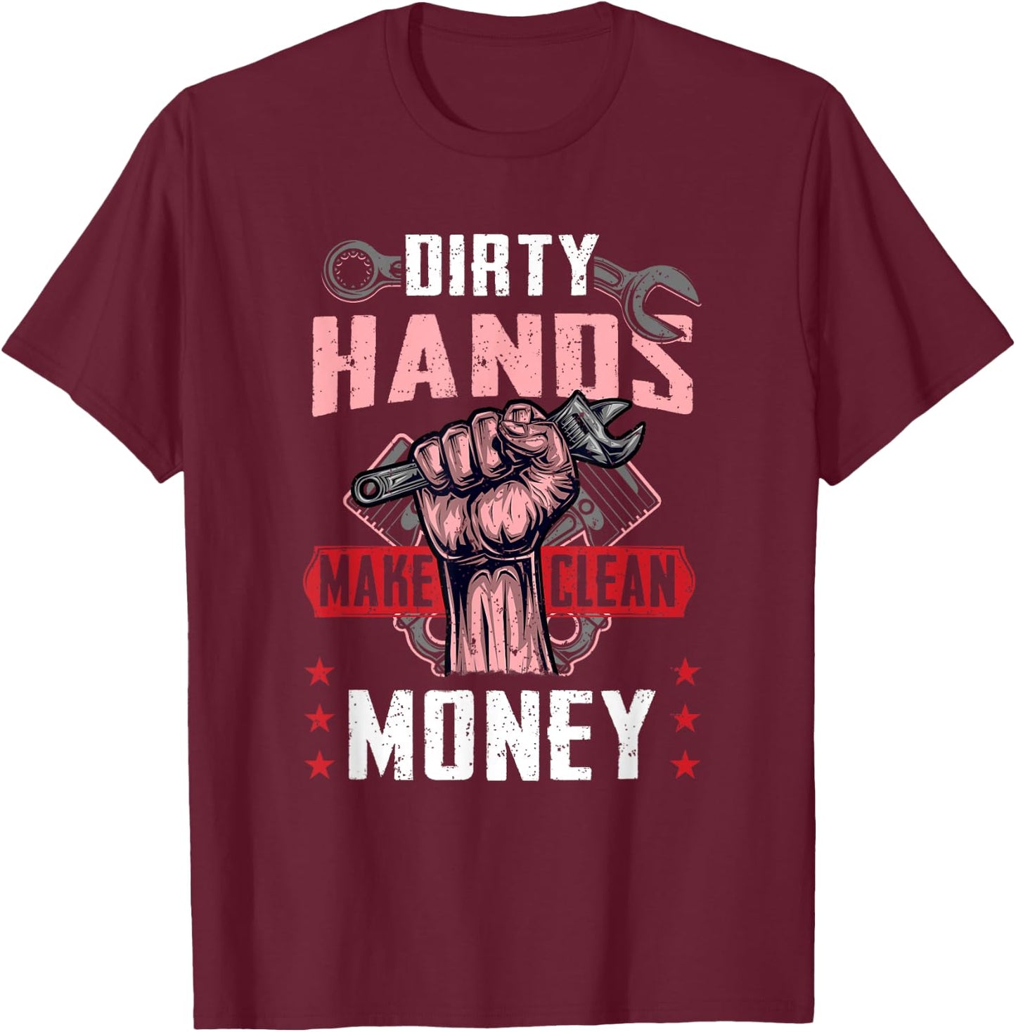Mechanist Saying Dirty Hands Make Clean-Money Funny Mechanic T-Shirt - T-Shirt | Maroon