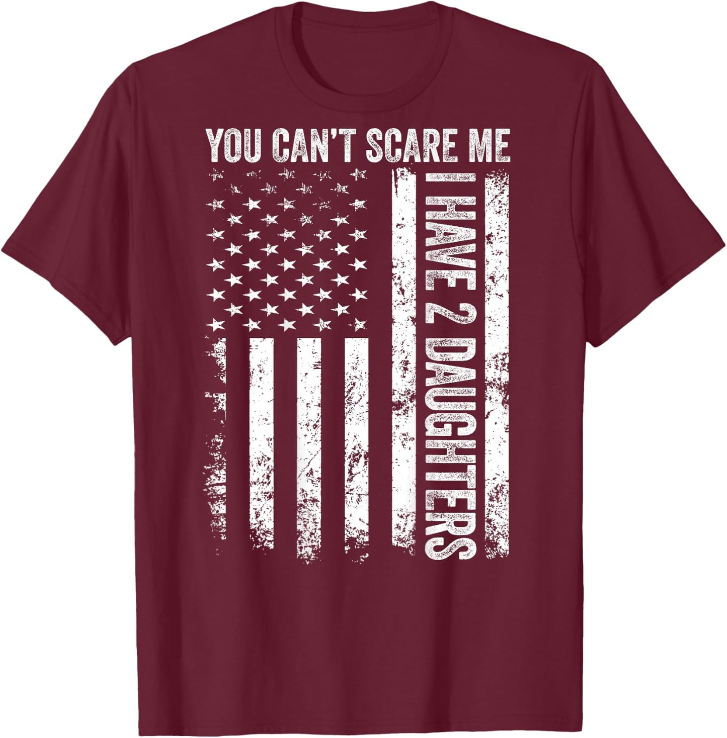 ON Back Can’t Scare Me I Have Two Daughters Fathers Day Dad T-Shirt - T-Shirt | Maroon