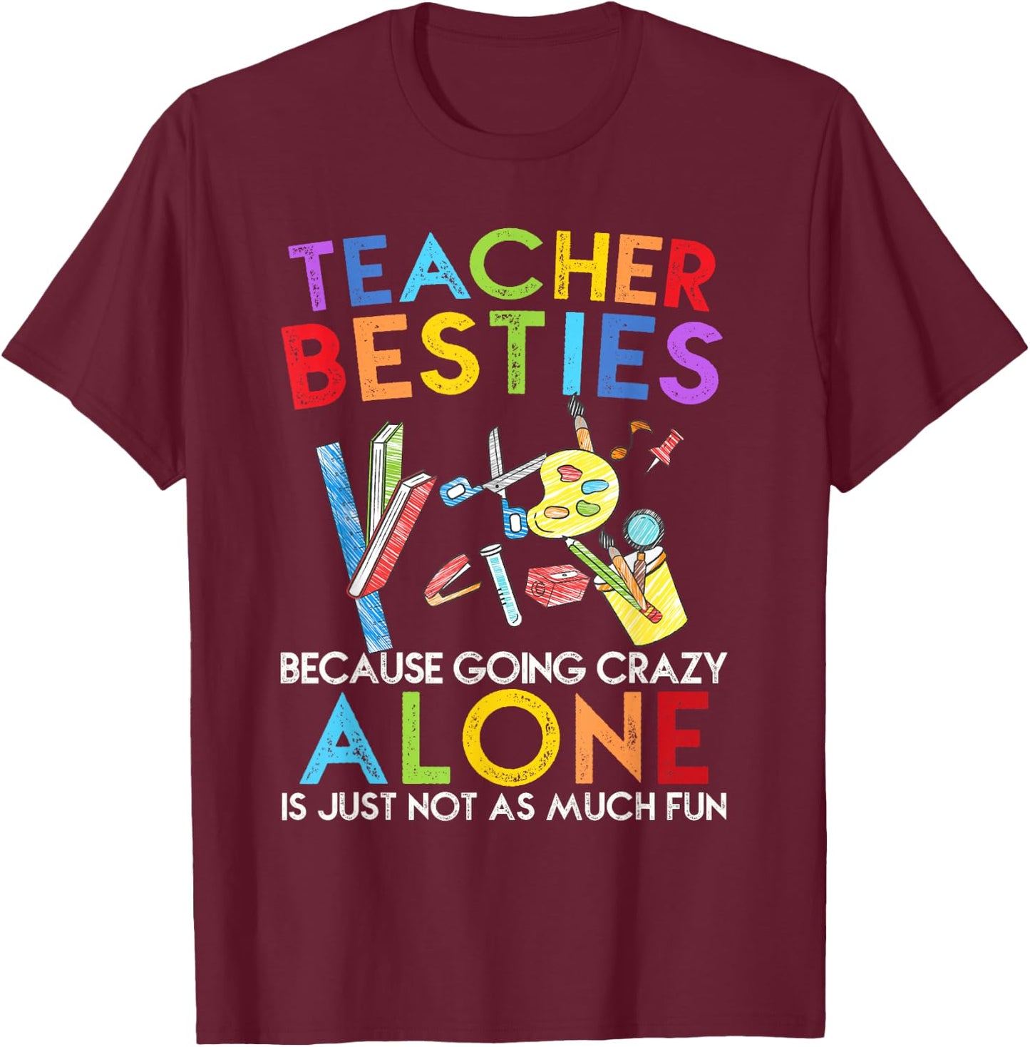 Teacher Besties Because Going Crazy Alone Is Not Fun T-Shirt - T-Shirt | Maroon