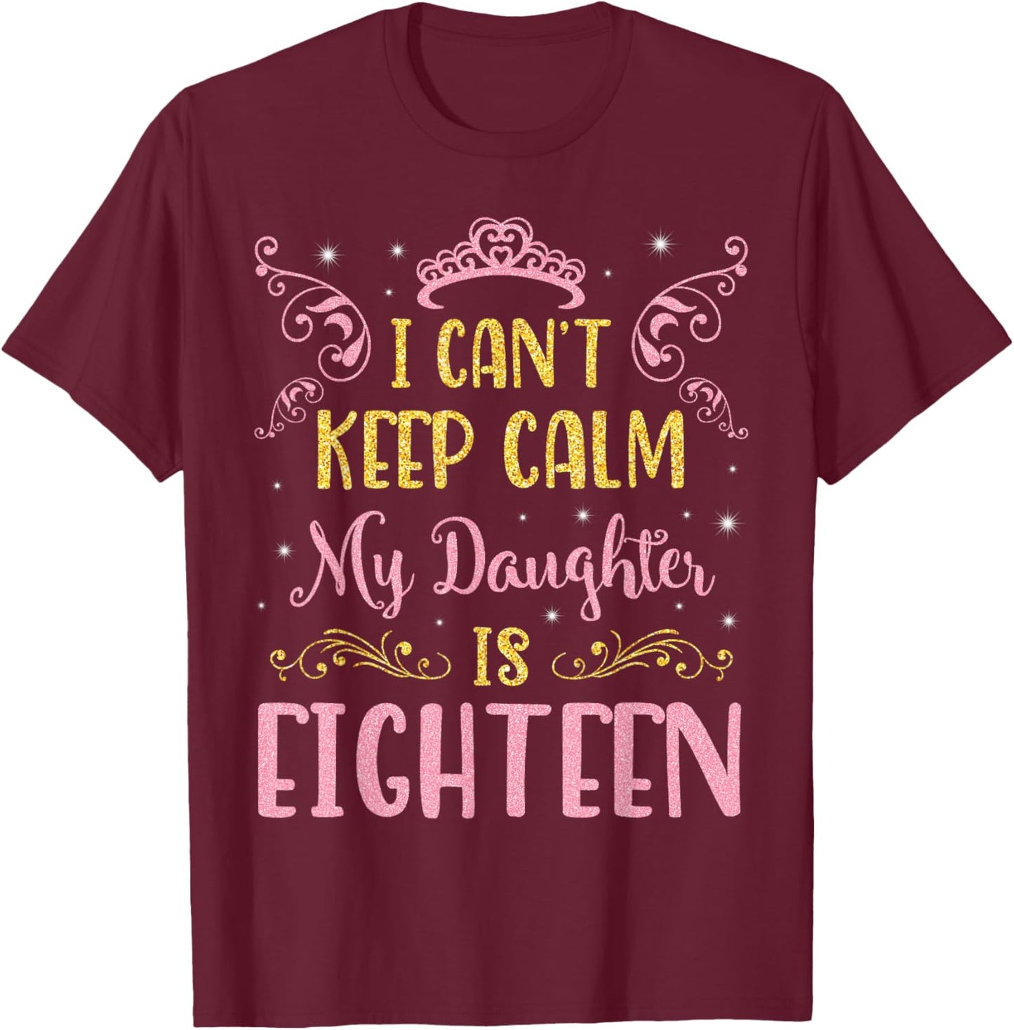 I Can't Keep Calm My Daughter Is 18 Years Old Happy Birthday T-Shirt - T-Shirt | Maroon