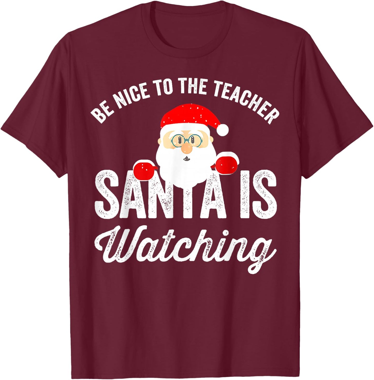 Be Nice To The Teacher Santa Is Watching T-Shirt - T-Shirt | Maroon