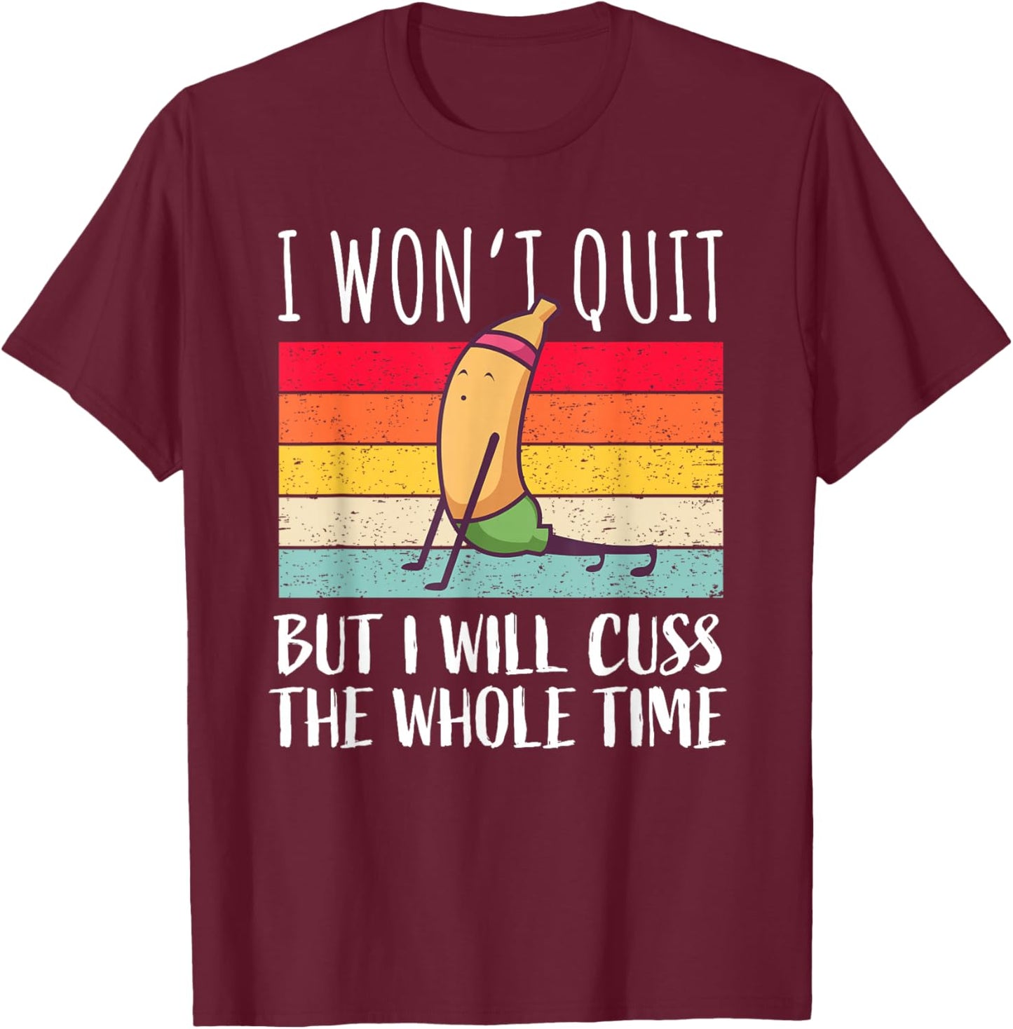 Funny Workout Saying Fitness Gym Banana – I Won't Quit T-Shirt - T-Shirt | Maroon