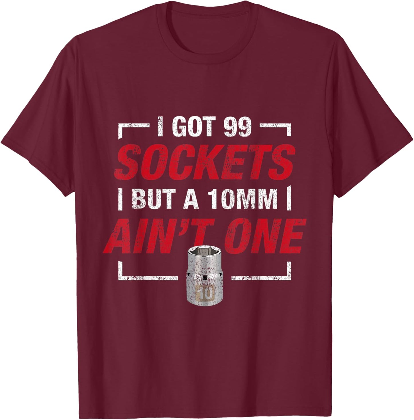 I Got 99 Sockets But A 10mm Ain't One T-Shirt - T-Shirt | Maroon