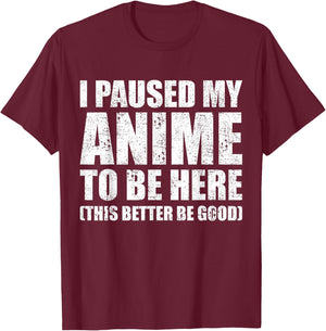 I Paused My Anime to Be Here (This Better Be Good) T-Shirt - T-Shirt | Maroon