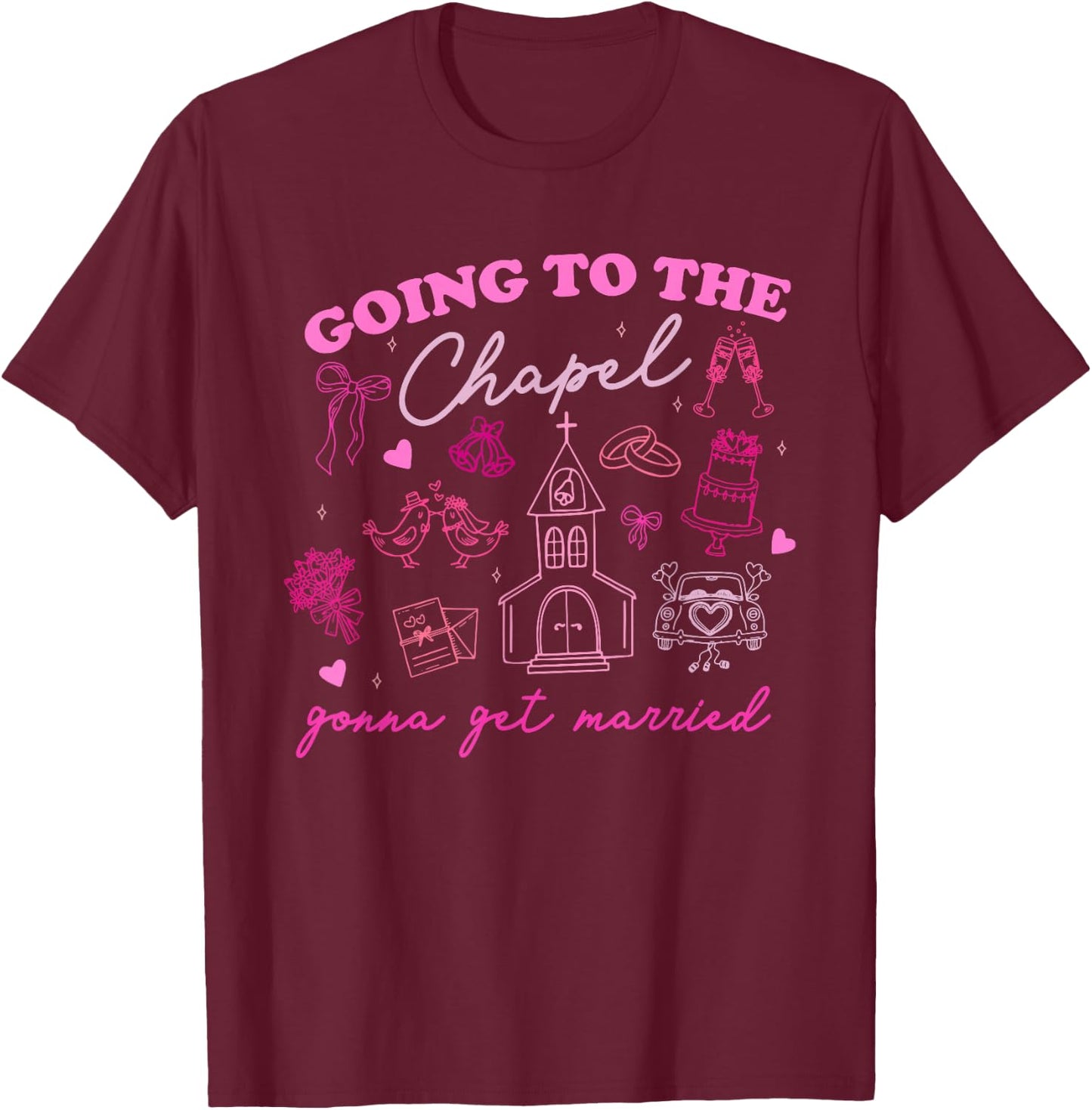 Going To The Chapel Gonna Get Married Wedding Vibes T-Shirt - T-Shirt | Maroon