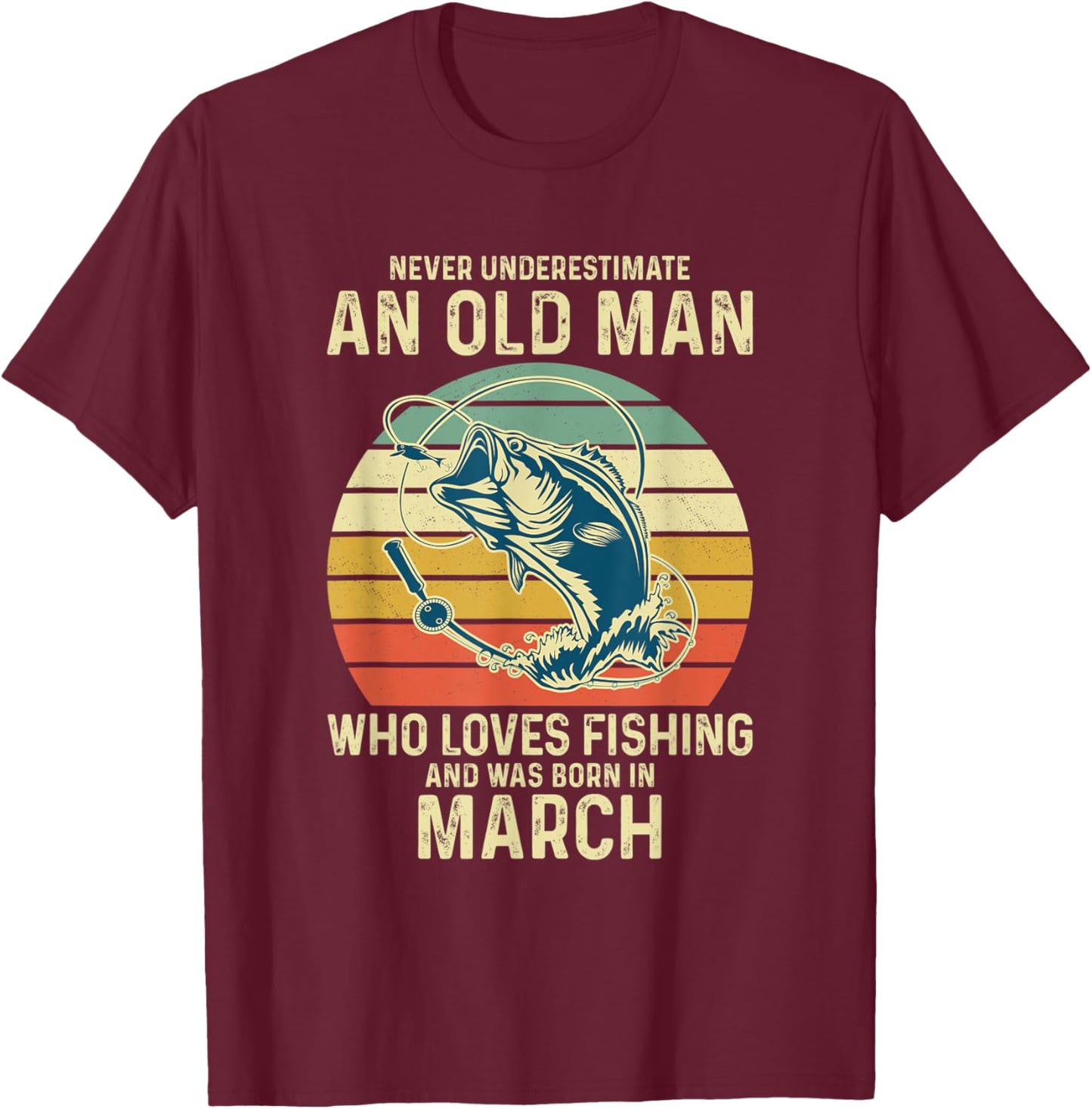 Never Underestimate An Old Man Who Loves Fishing March T-Shirt - T-Shirt | Maroon