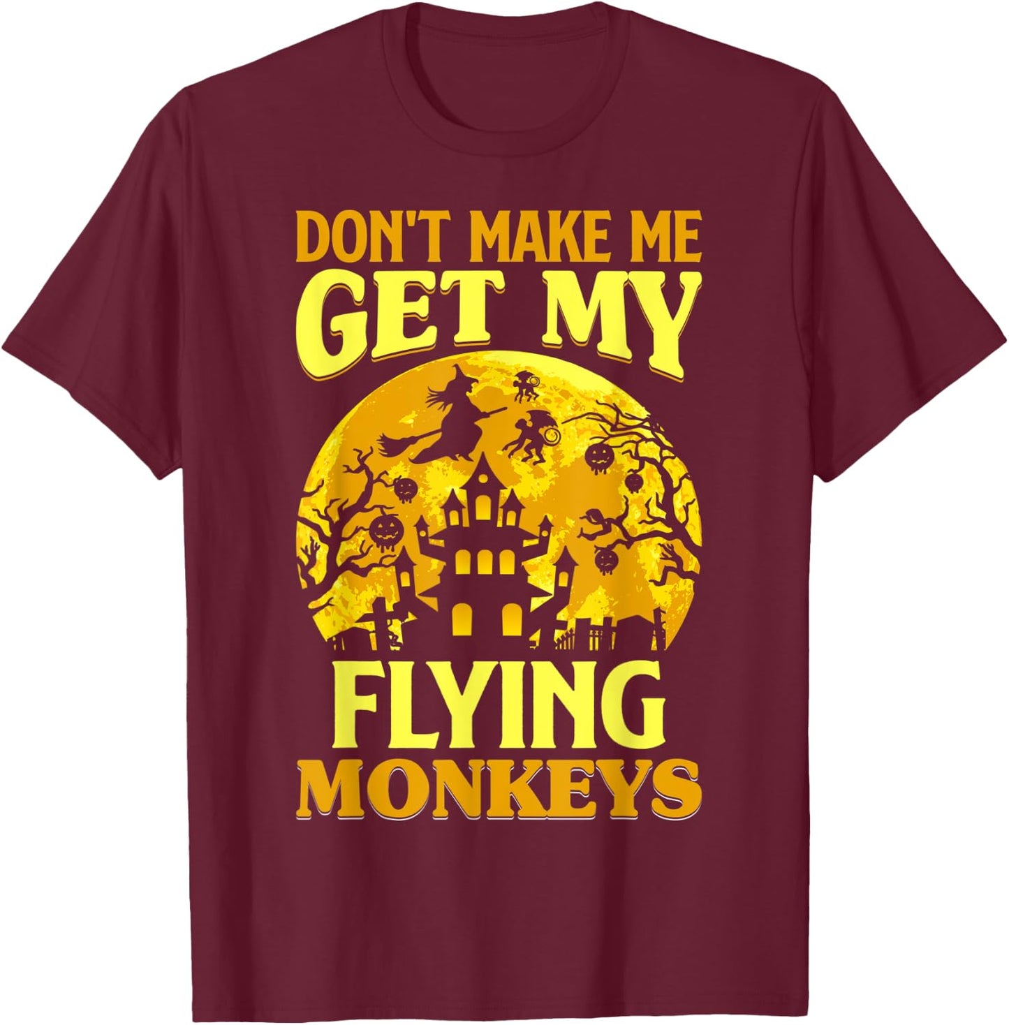 Don't Make Me Get My Flying Monkeys Witch Halloween Costume T-Shirt - T-Shirt | Maroon