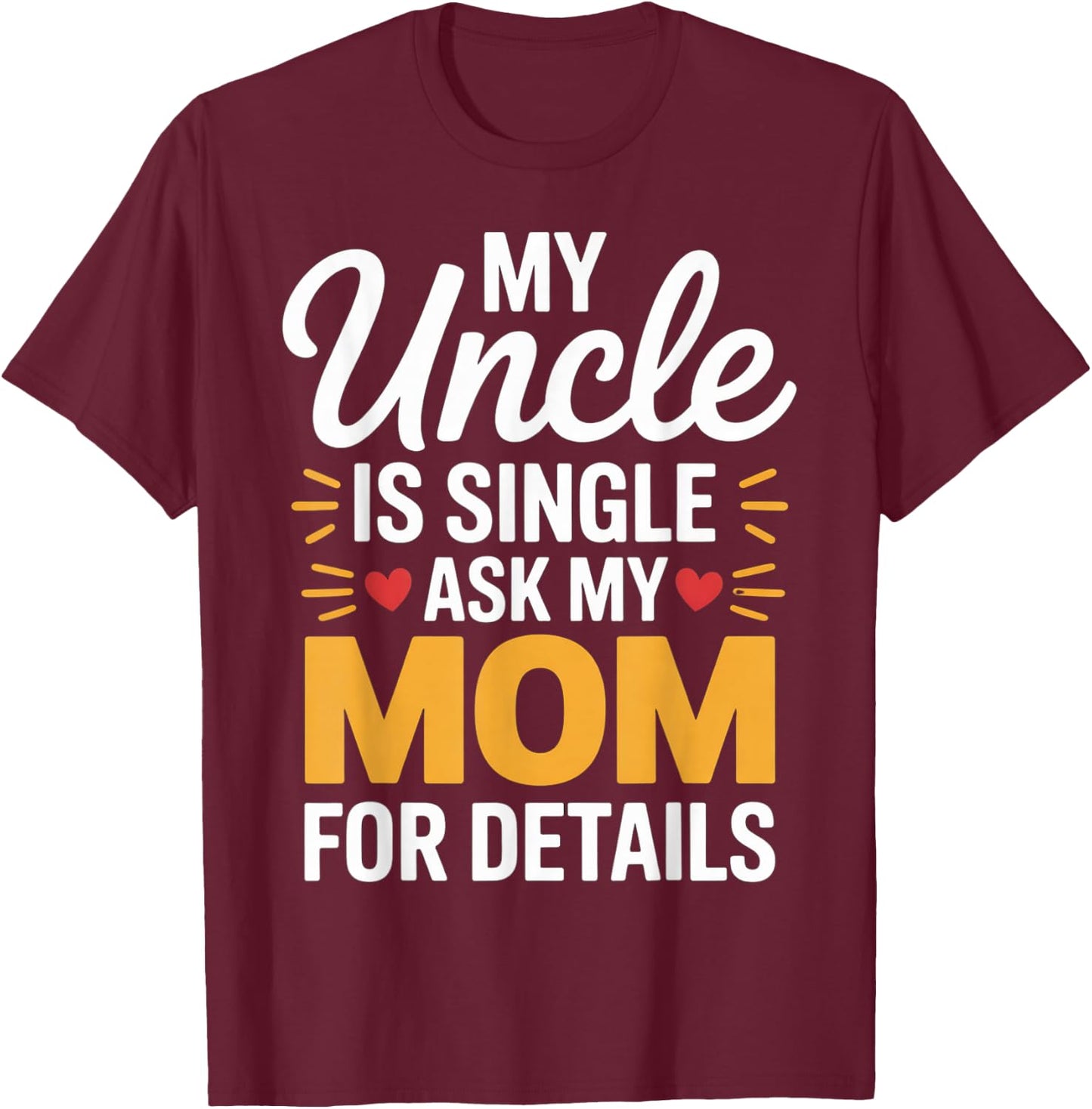 My Uncle is Single Ask Mom for Details Funny Family Saying T-Shirt - T-Shirt | Maroon