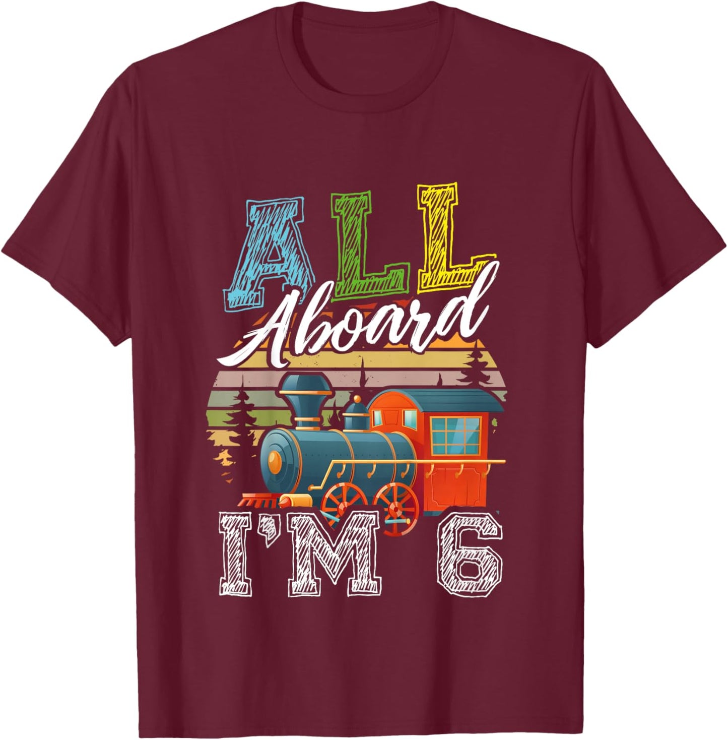 All Aboard I’m 6 Funny Train Happy Birthday Boys Girls T-Shirt - T-Shirt | Maroon