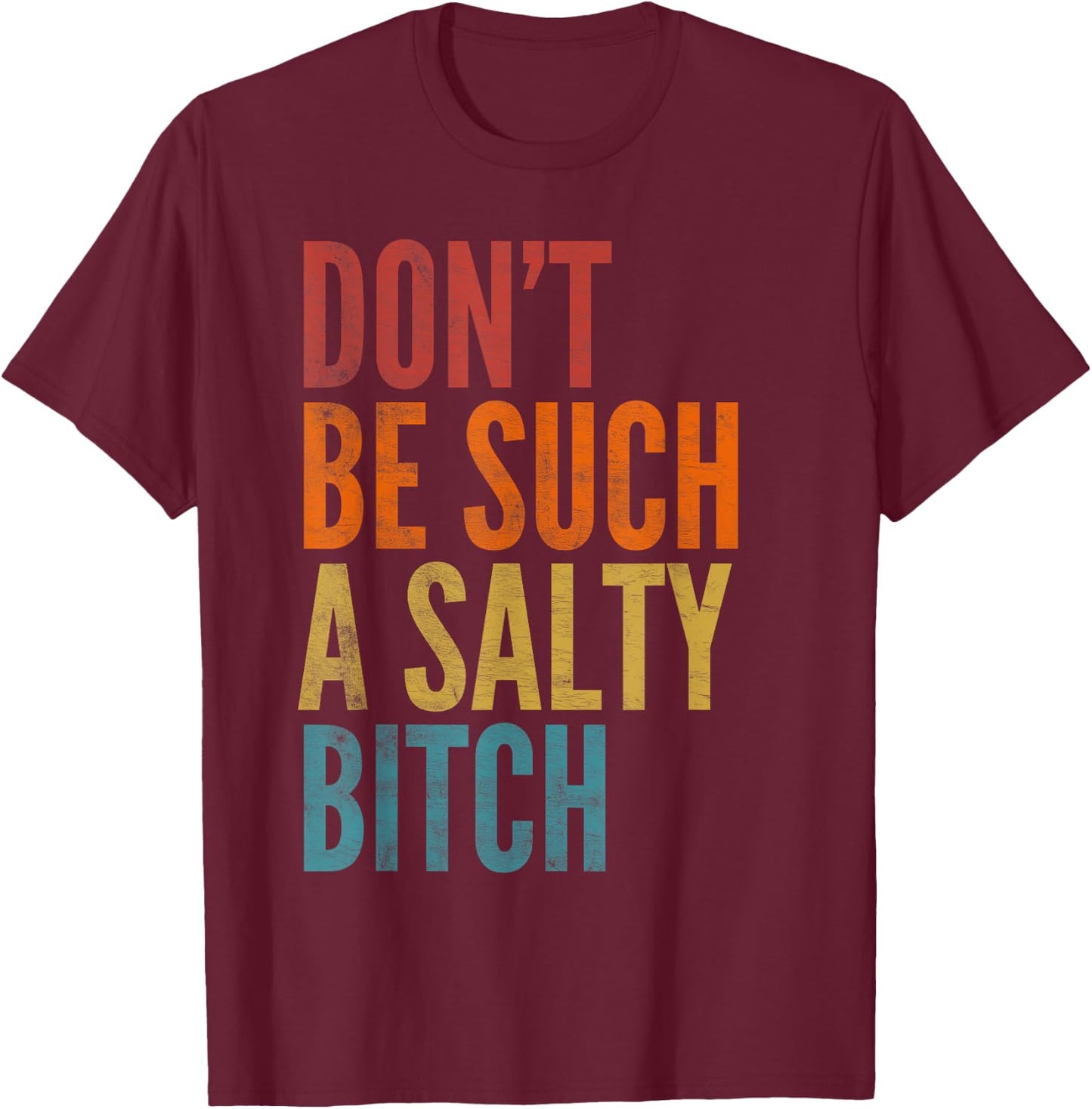 Vintage Don't Be Such A Salty Bitch Sarcastic Offensive T-Shirt - T-Shirt | Maroon
