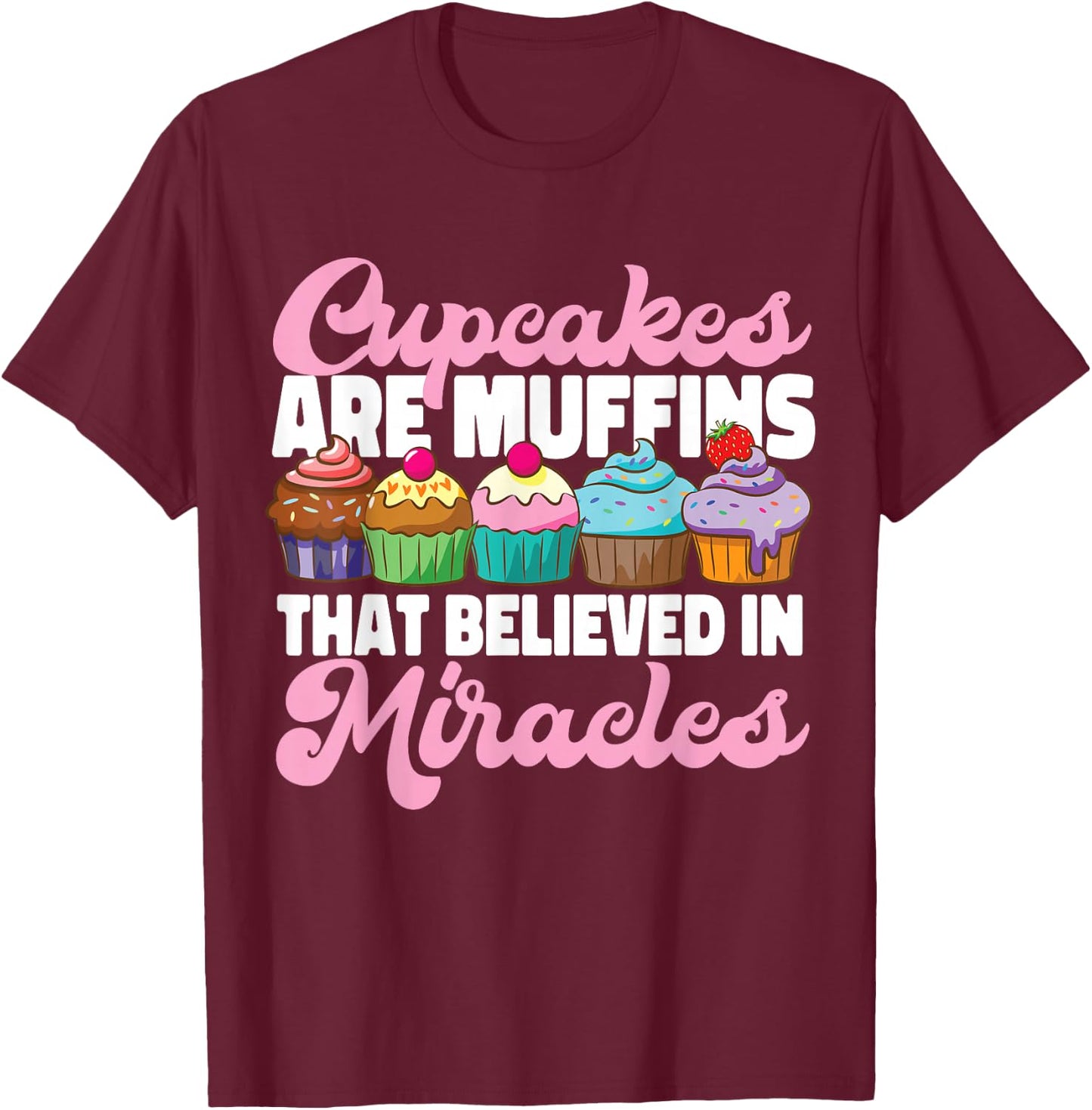 Bake Baking Cupcake Muffin Cupcakes Are Muffins That T-Shirt - T-Shirt | Maroon