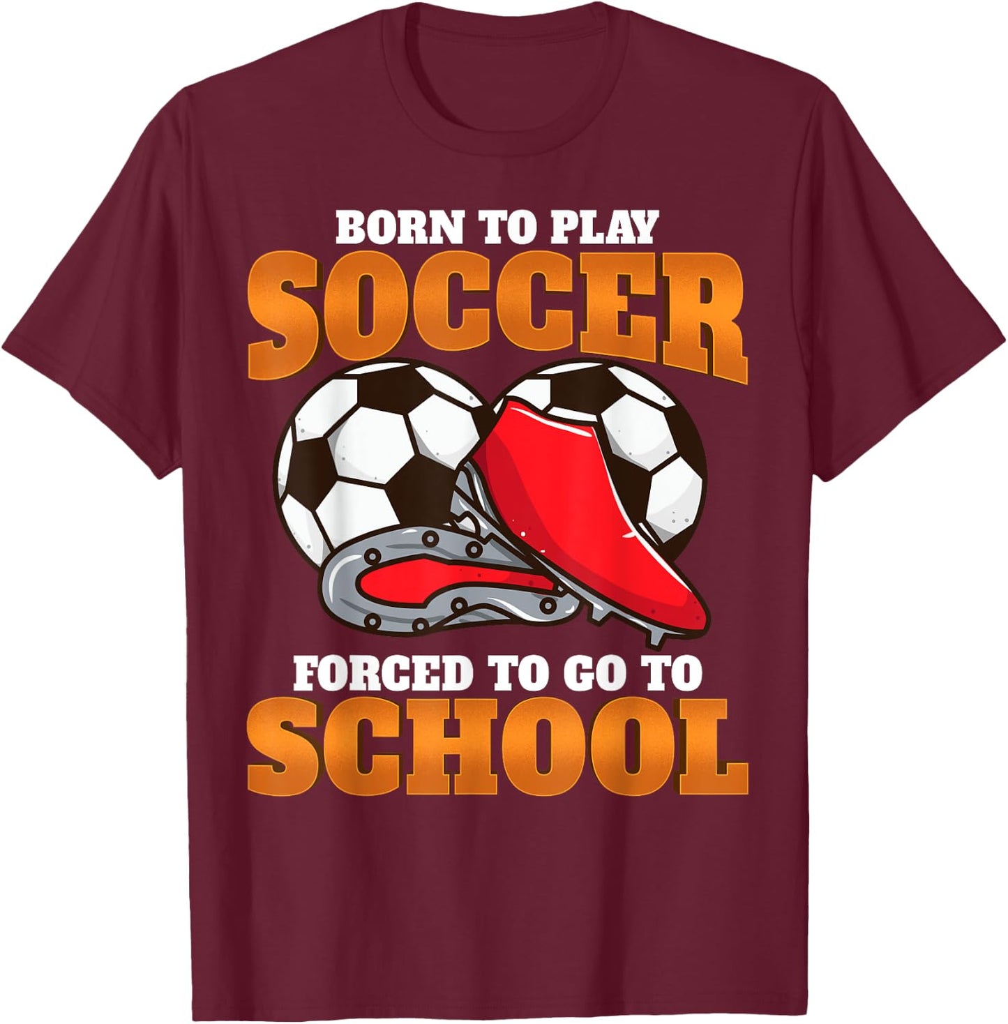 Born to play soccer, forced to go to school Soccer Coach T-Shirt - T-Shirt | Maroon