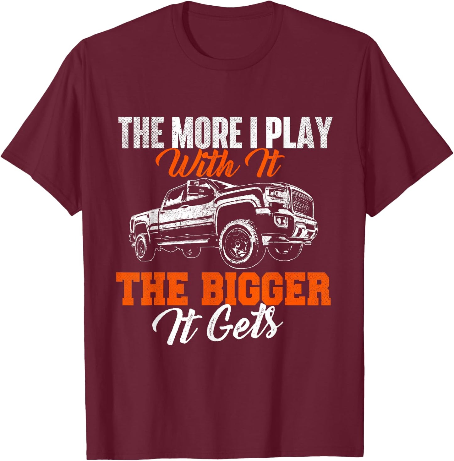The More I Play With It The Bigger It Gets - Lifted Truck T-Shirt - T-Shirt | Maroon