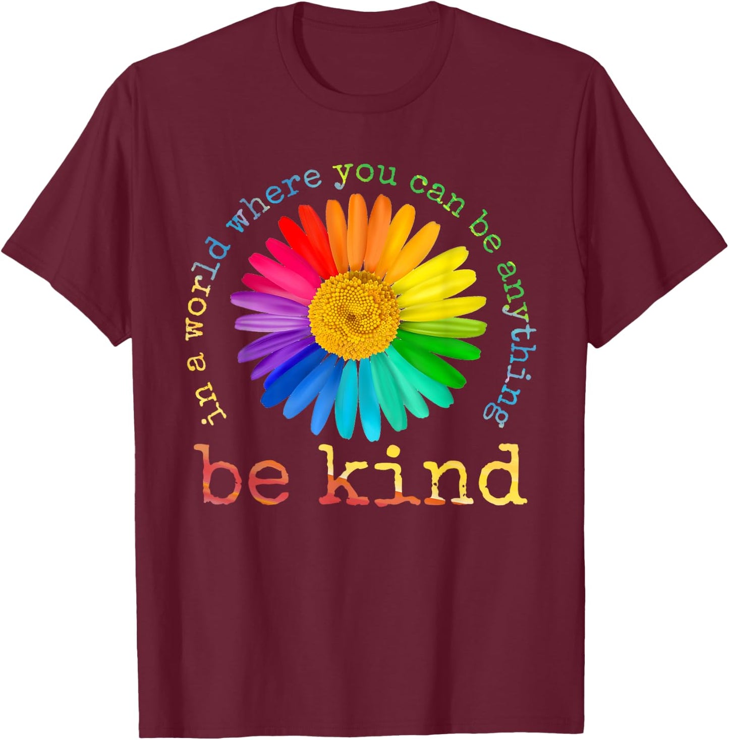In A World Where You Can Be Anything Be Kind Rainbow Daisy T-Shirt - T-Shirt | Maroon