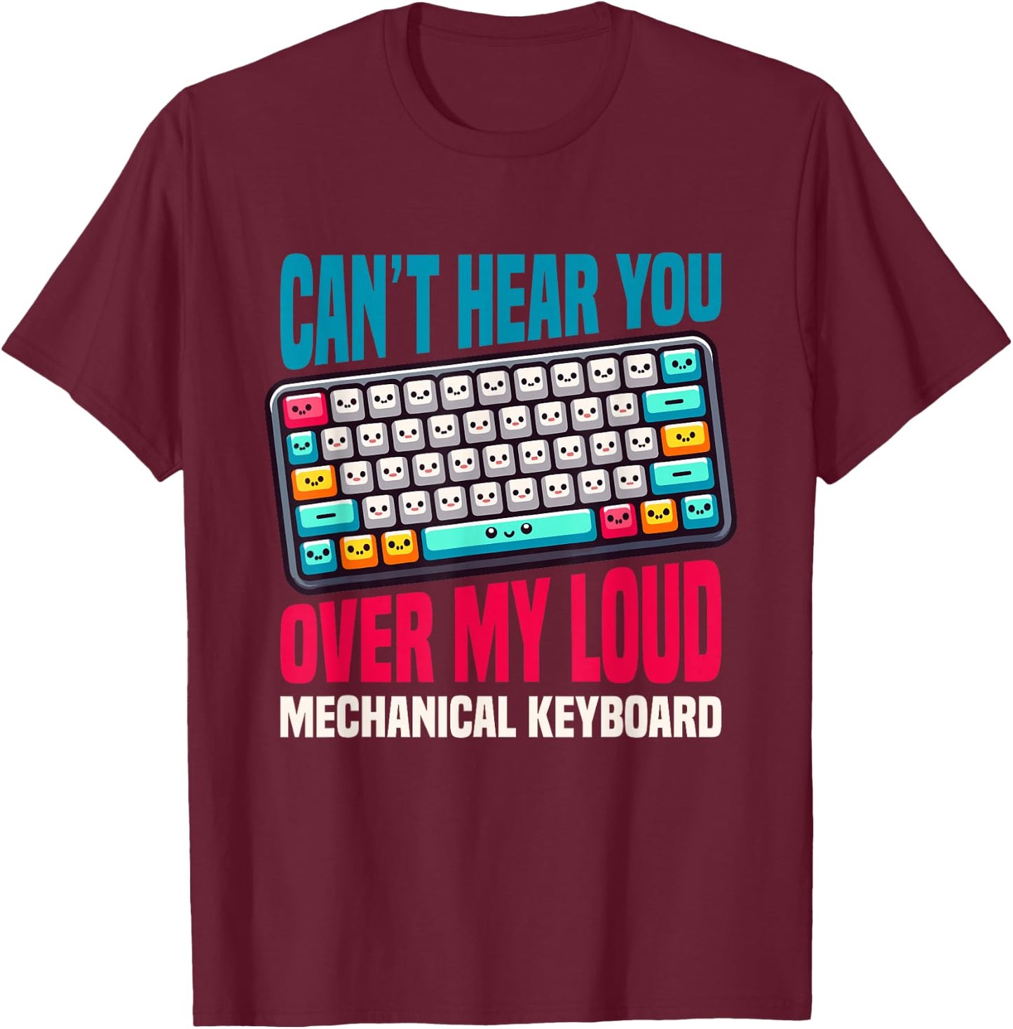 Can't Hear You Over My Loud Mechanical Keyboard T-Shirt - T-Shirt | Maroon