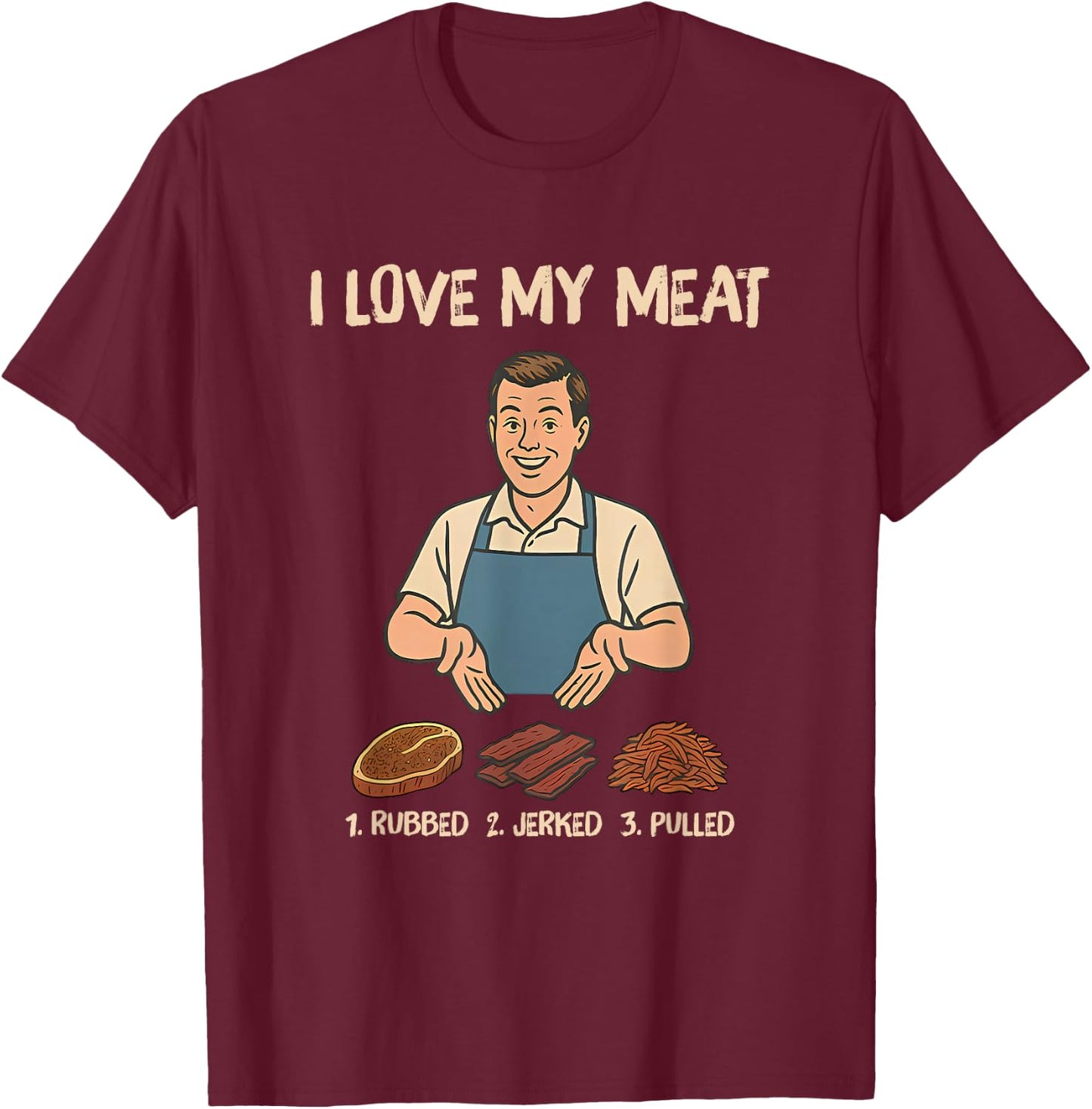 I Love My Meat 1. Rubbed 2. Jerked 3. Pulled T-Shirt - T-Shirt | Maroon