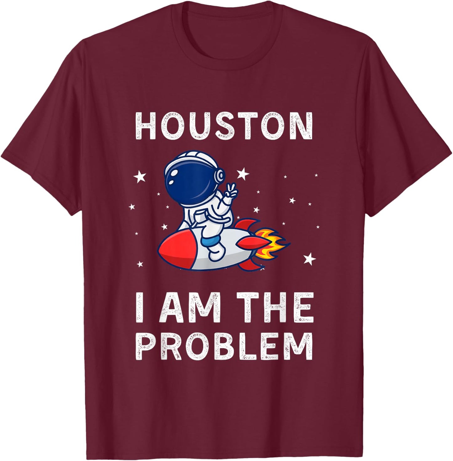 Houston I Am The Problem Funny Astronaut Rocket Space T-Shirt - T-Shirt | Maroon