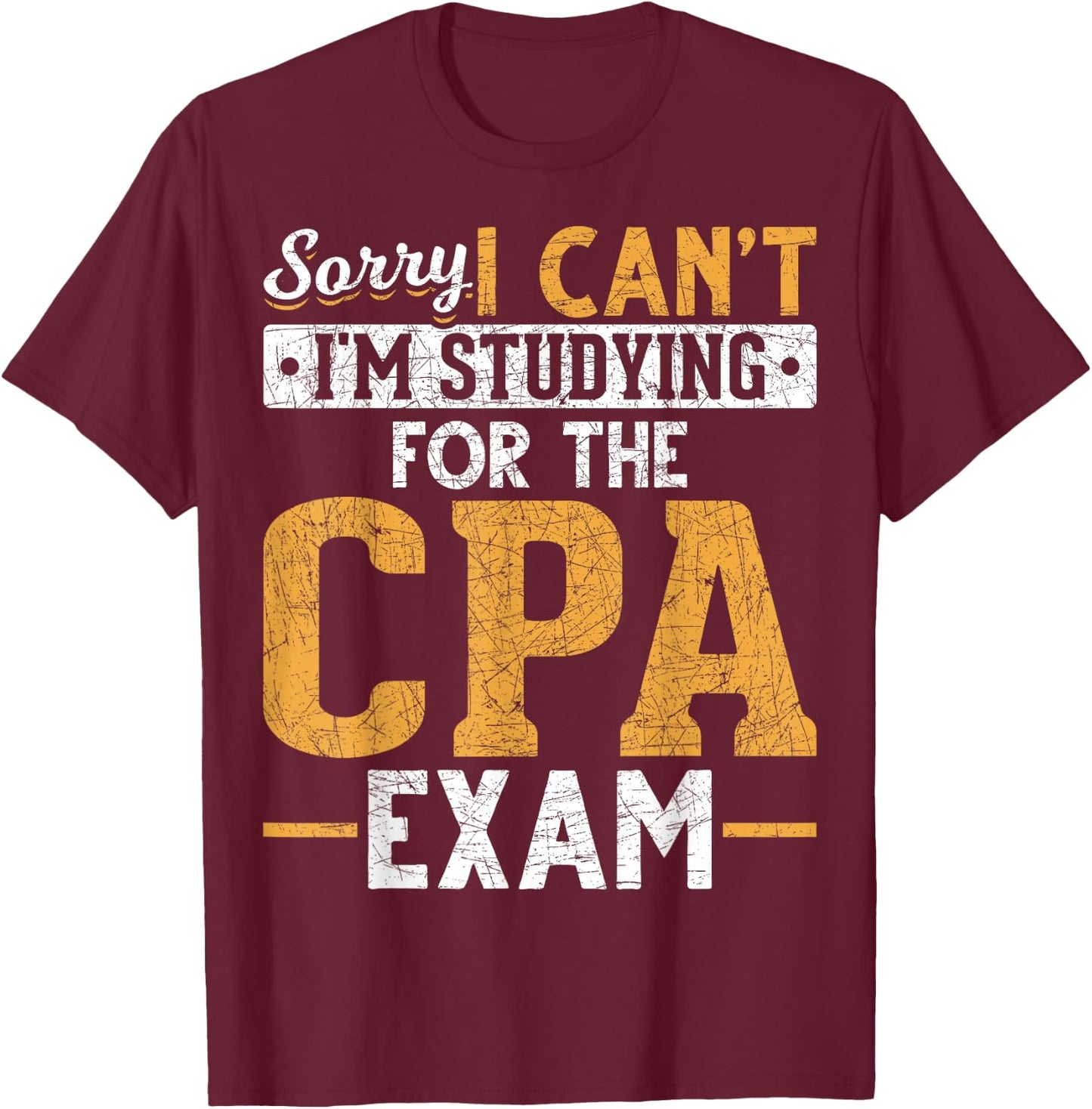 Sorry I Cant Im Studying For The CPA Exam Funny Future CPA T-Shirt - T-Shirt | Maroon