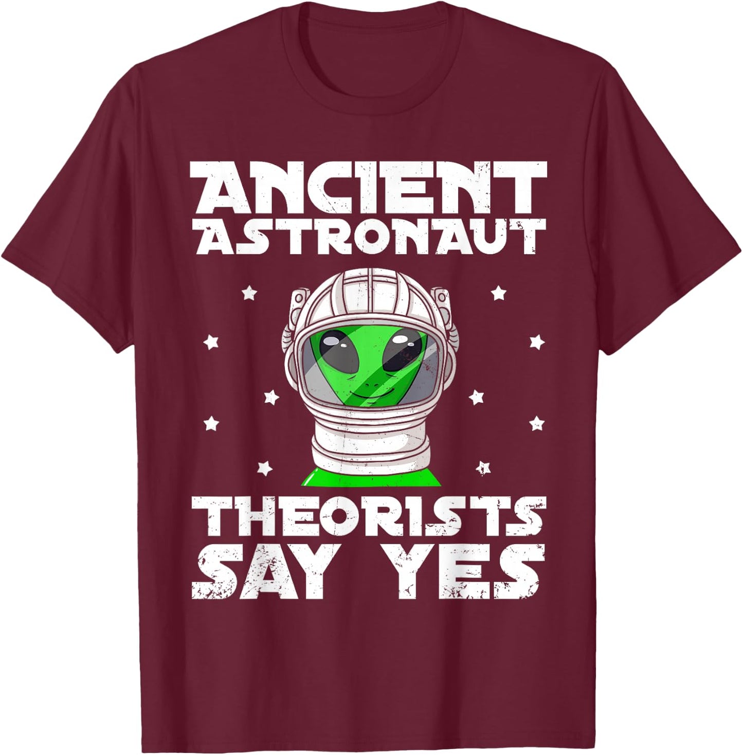 Ancient Astronaut Theorist Say Yes Alien Conspiracy Theory T-Shirt - T-Shirt | Maroon
