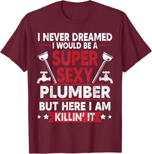 Never Dreamed Would Be A Super Sexy Plumber Here I Am Killin T-Shirt - T-Shirt | Maroon