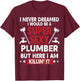Never Dreamed Would Be A Super Sexy Plumber Here I Am Killin T-Shirt - T-Shirt | Maroon