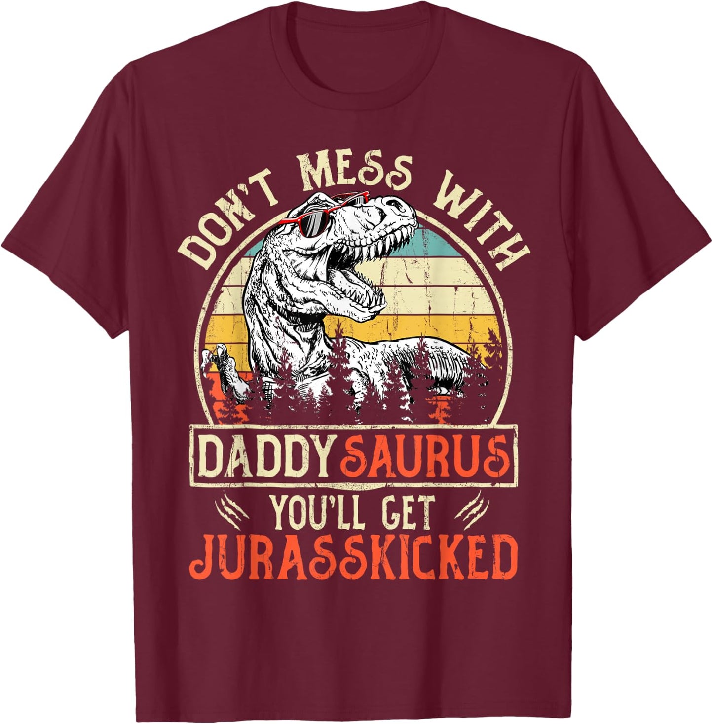 Don't Mess With Daddysaurus You'll Get Jurasskicked Daddy T-Shirt - T-Shirt | Maroon