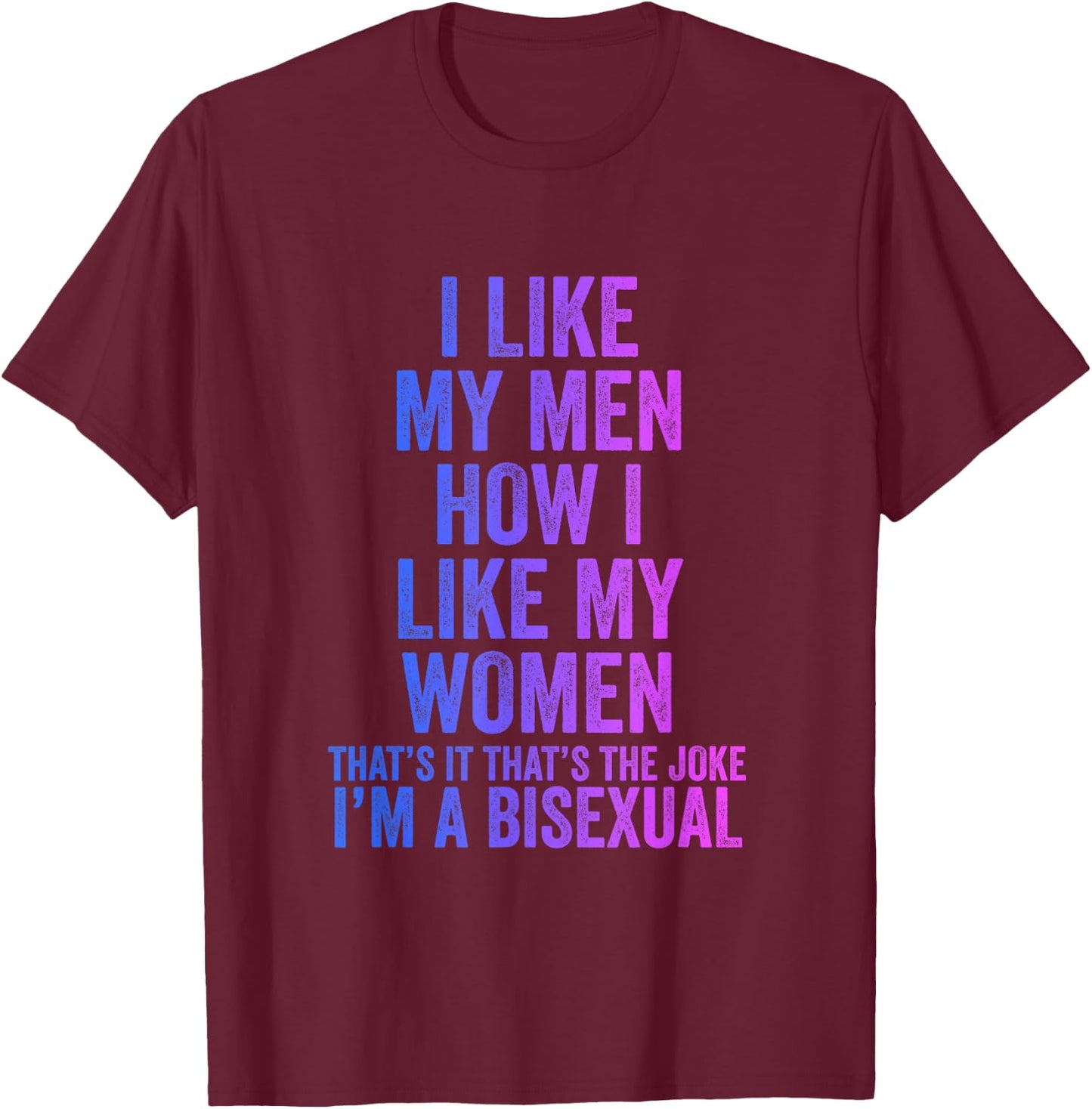I like my men as I like my women bisexual T-Shirt - T-Shirt | Maroon