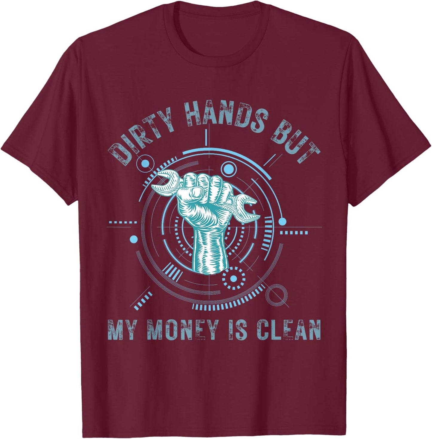 Dirty Hands But My Money Is Clean Funny Mechanic T-Shirt - T-Shirt | Maroon