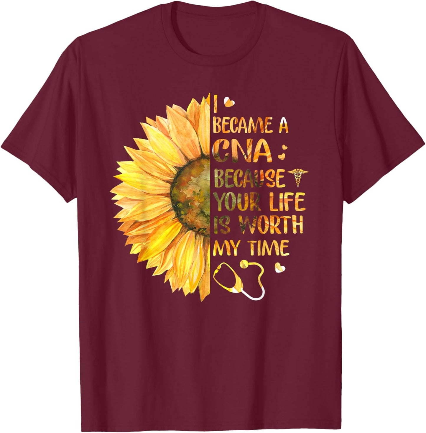I Became A CNA Because Your Life Is Worth My Time T-Shirt - T-Shirt | Maroon