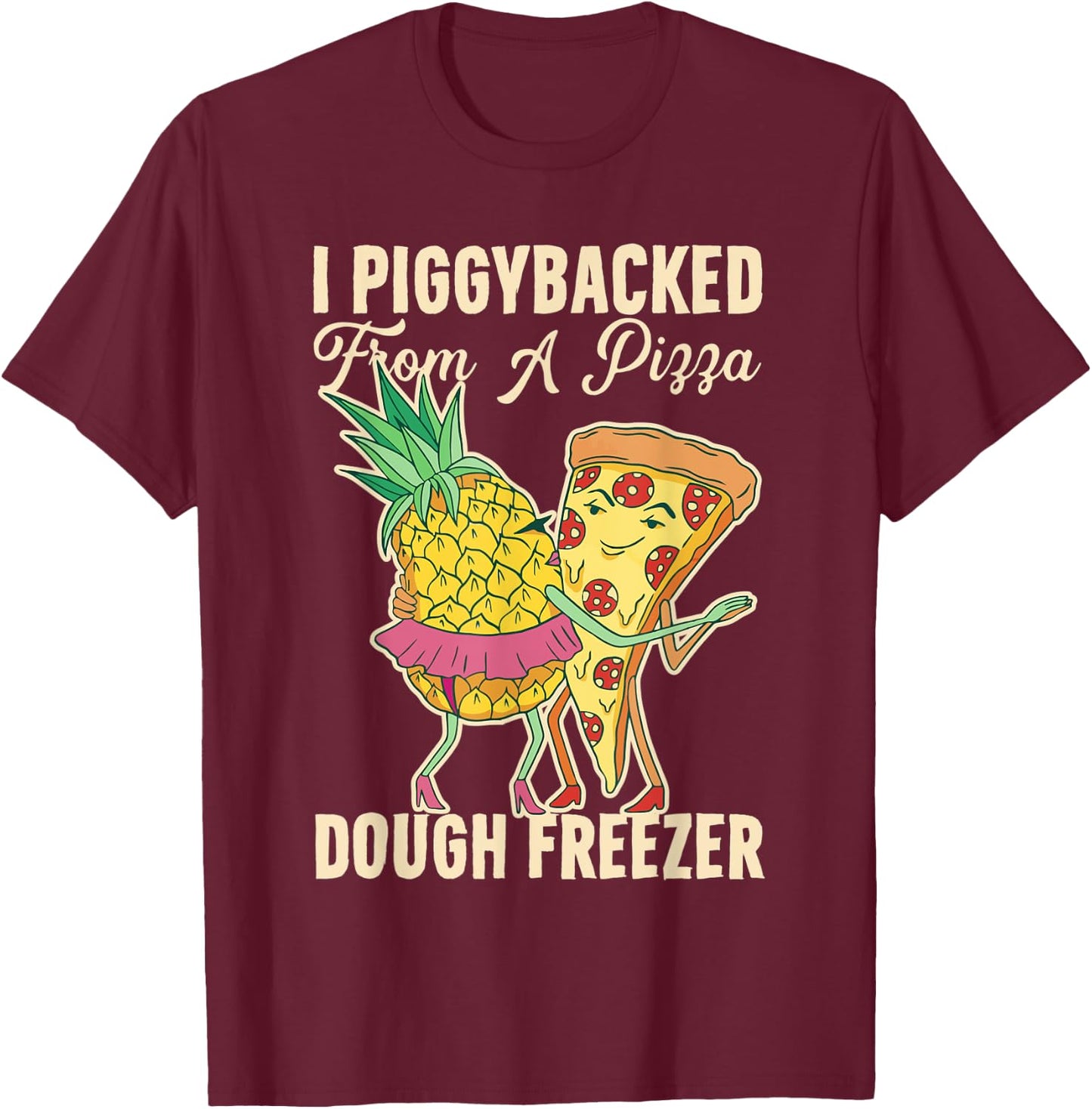 I Piggybacked From A Pizza Dough Freezer Dancing Pineapple T-Shirt - T-Shirt | Maroon