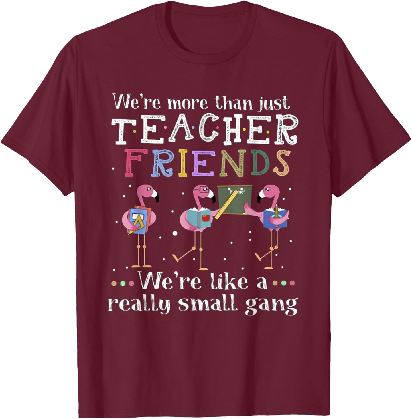 We're More Than Just Teacher Friends Flamingo Men Women T-Shirt - T-Shirt | Maroon