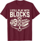 I Still Play with Blocks Mechanic Funny Auto Engine Piston T-Shirt - T-Shirt | Maroon