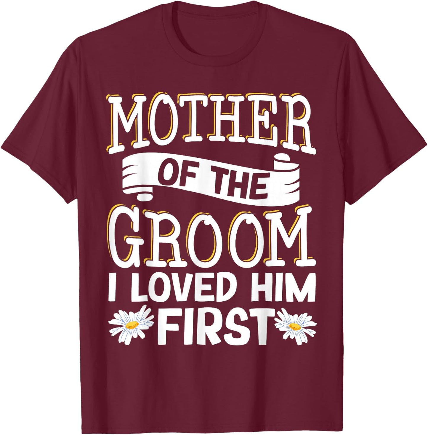 Mother Of The Groom I Loved Him First T-Shirt - T-Shirt | Maroon