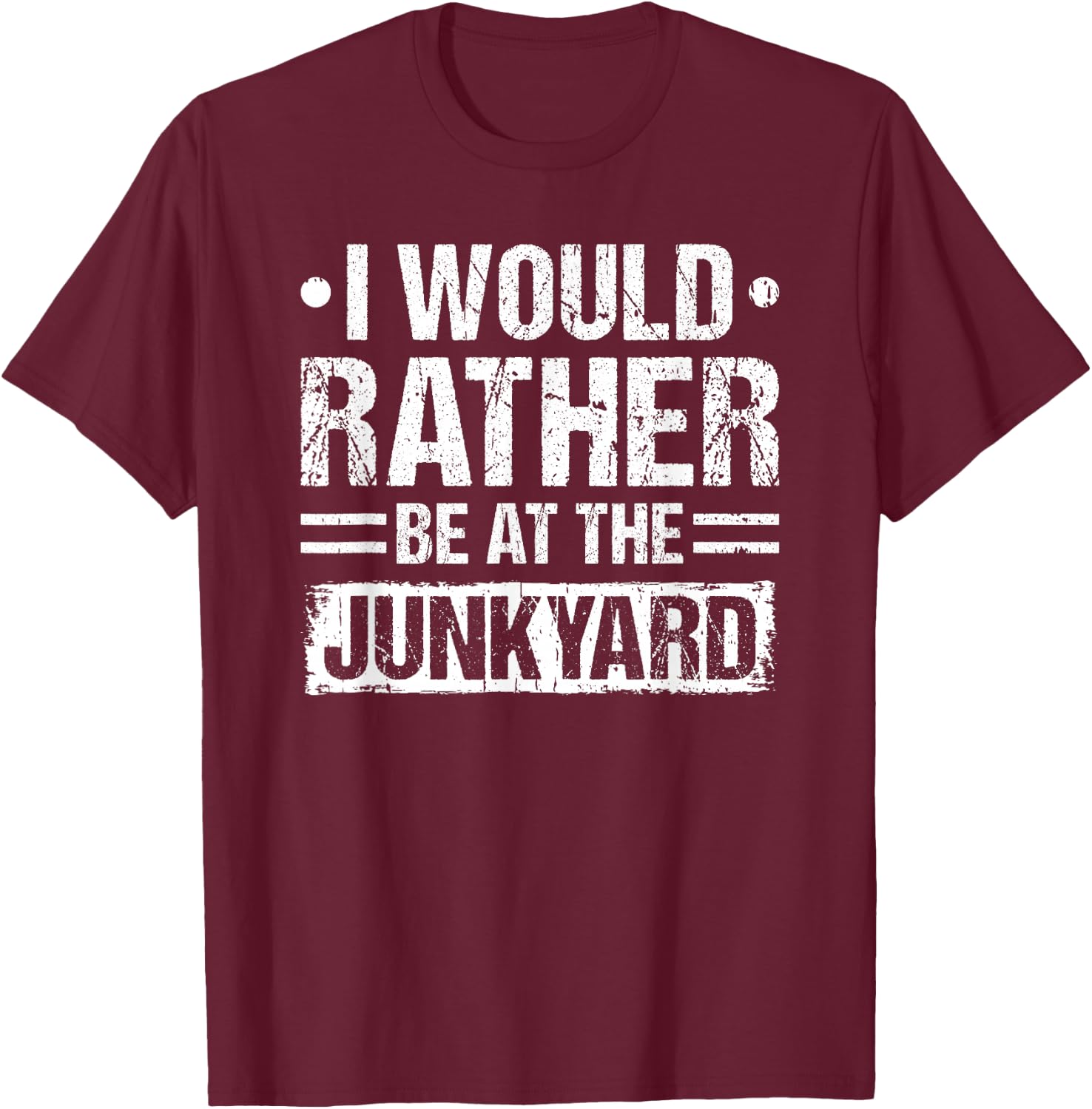 I Would Rather Be At The Junkyard Scrapyard Mechanic T-Shirt - T-Shirt | Maroon