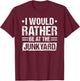 I Would Rather Be At The Junkyard Scrapyard Mechanic T-Shirt - T-Shirt | Maroon