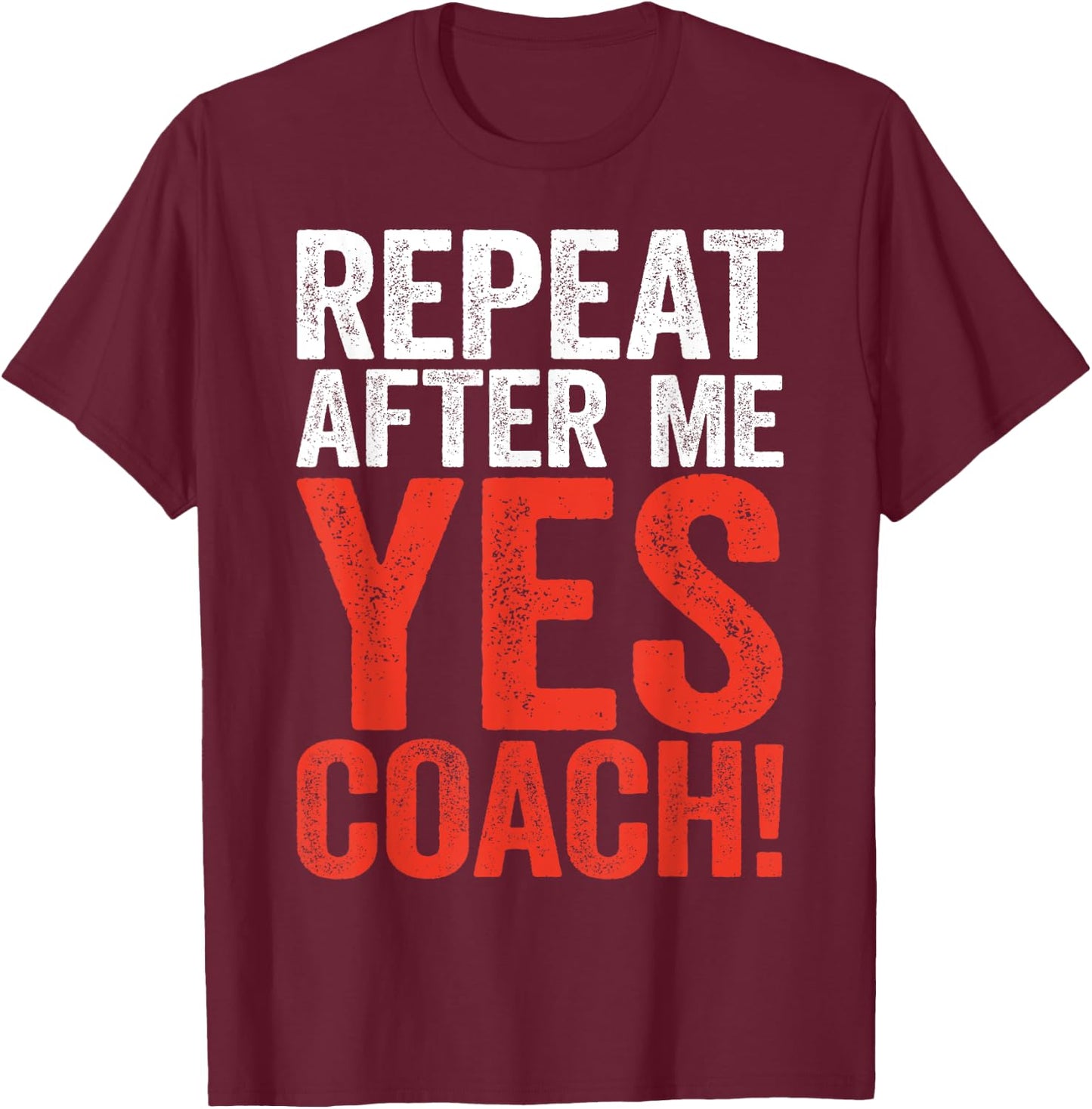 Repeat After Me Yes Coach Shirt Men Women Funny Coaching T-Shirt - T-Shirt | Maroon