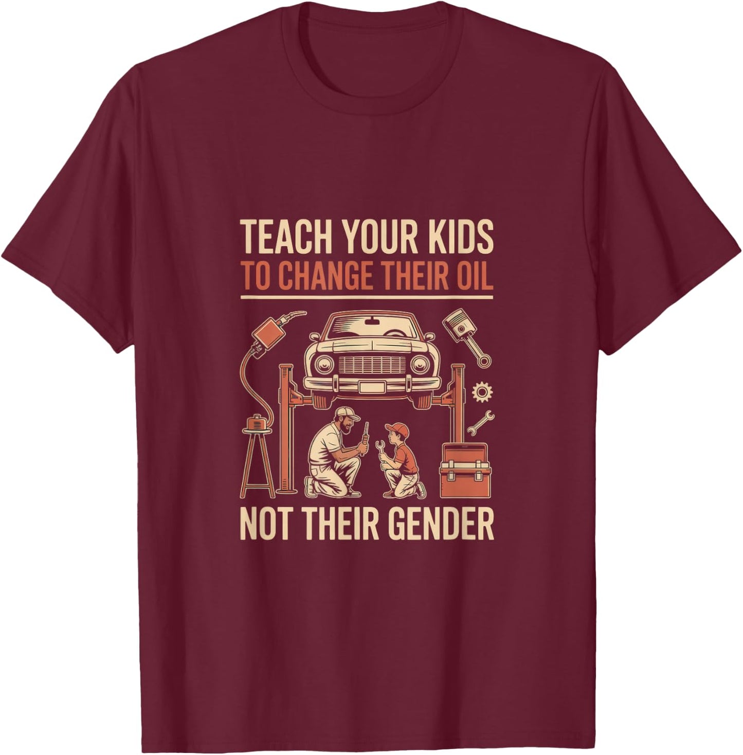 Teach Your Kids to Change Their Oil Not Gender Mechanic Life T-Shirt - T-Shirt | Maroon