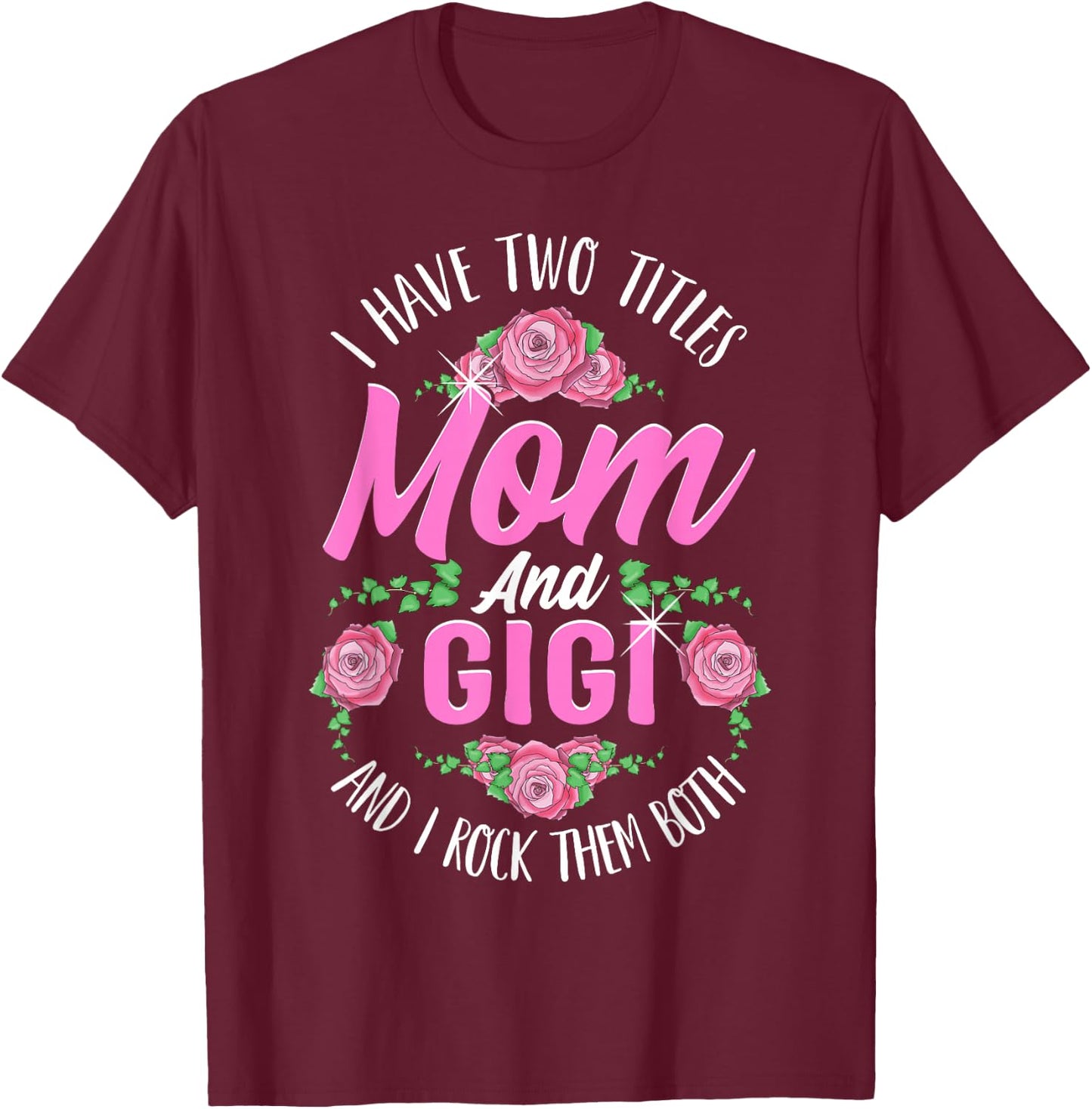 I Have Two Titles Mom And Gigi Cute Mothers Day Gifts T-Shirt - T-Shirt | Maroon