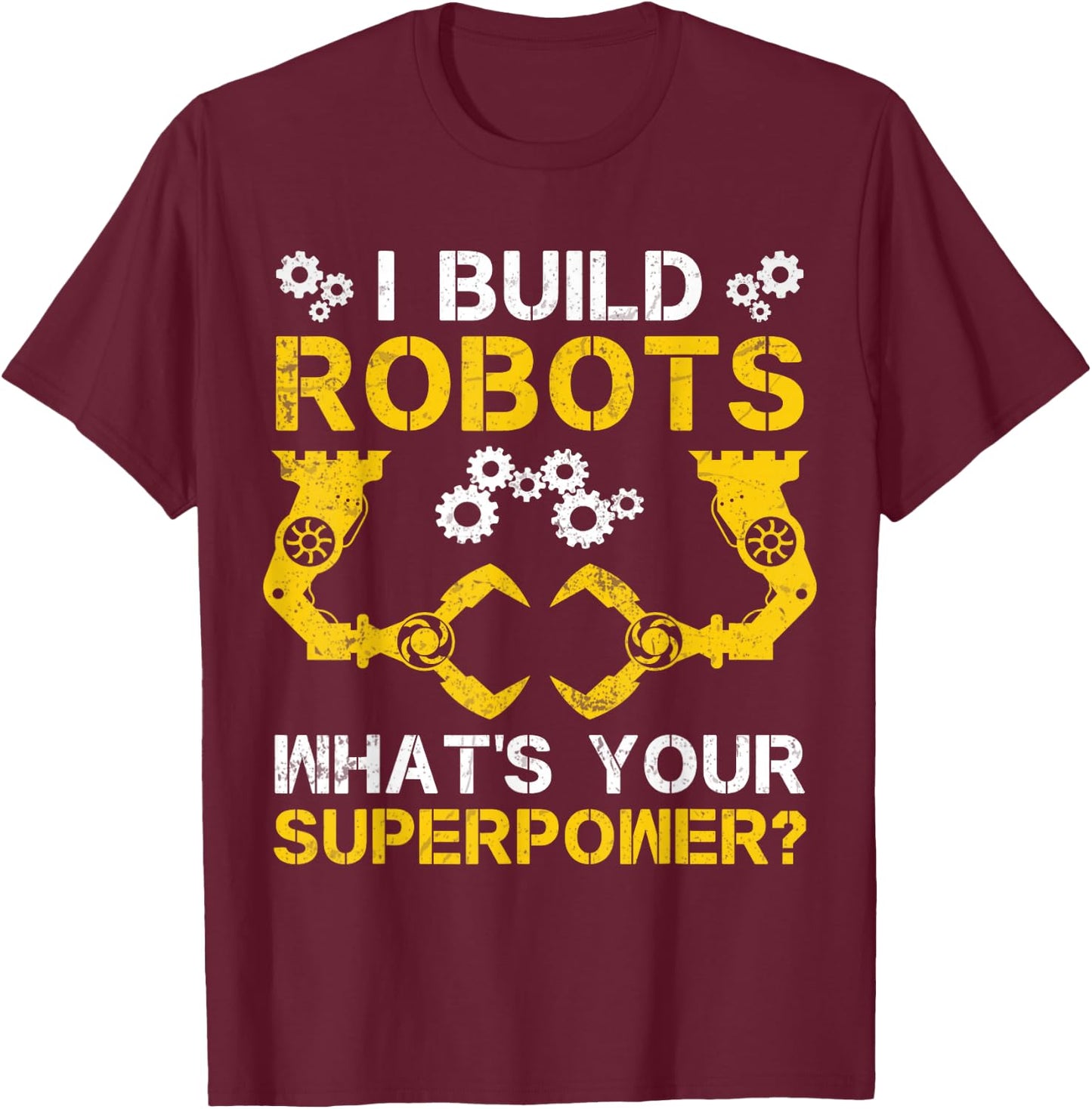 I Build Robots What's Your Superpower Robotics Engineer T-Shirt - T-Shirt | Maroon