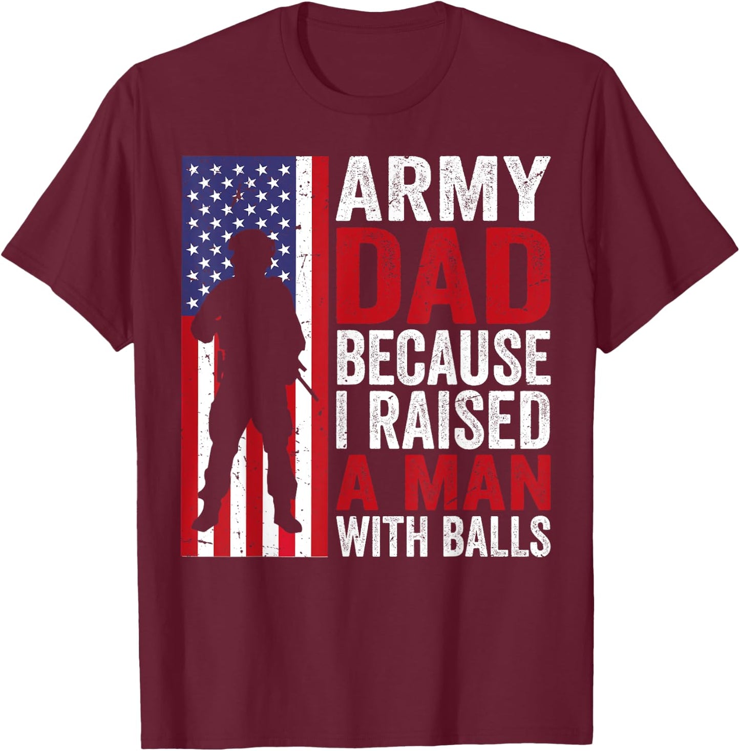 Funny Army Dad Because I Raised A Man with Balls T-Shirt - T-Shirt | Maroon