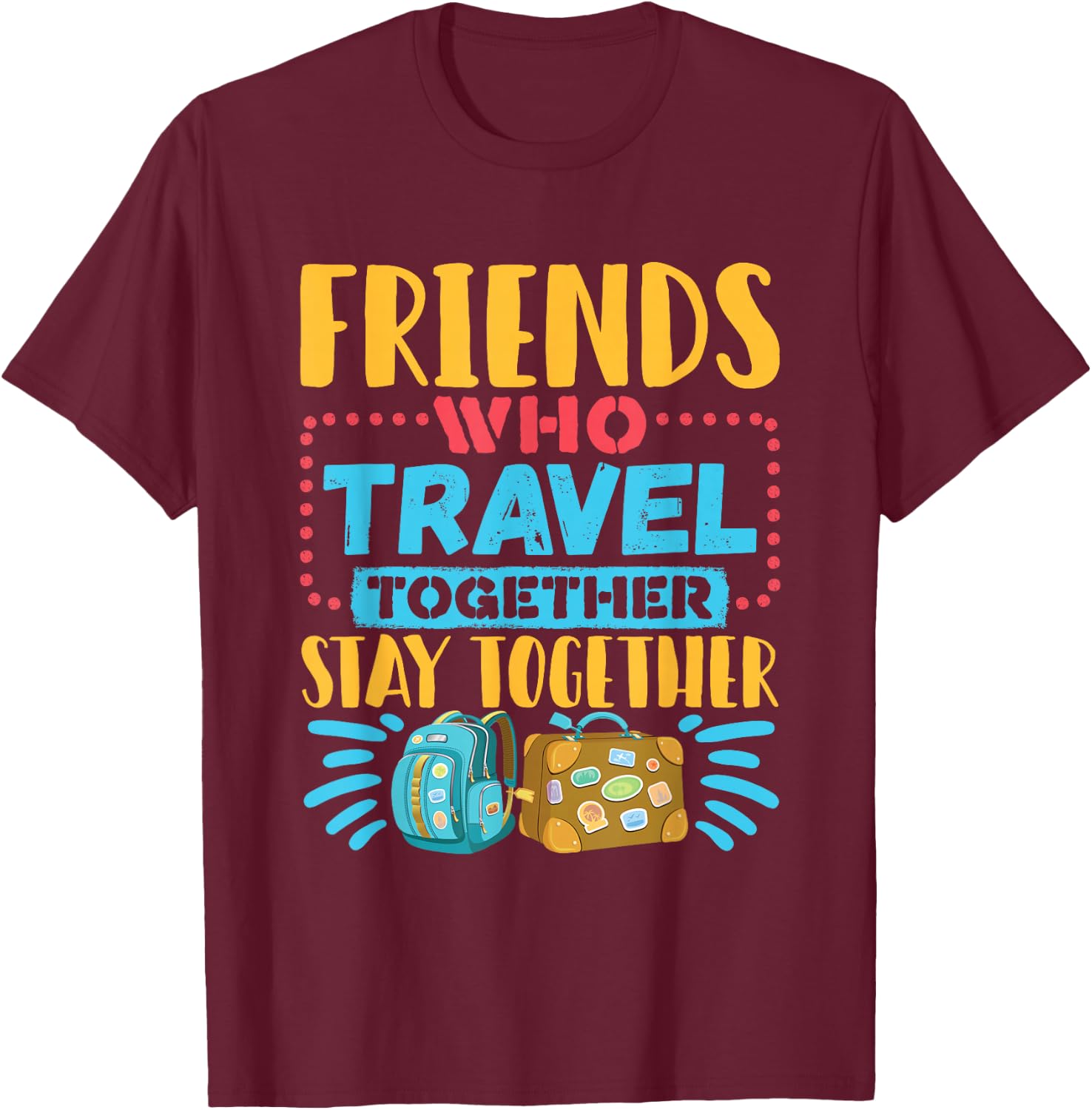 Friends Who Travel Together Stay Together Travel Buddy T-Shirt - T-Shirt | Maroon