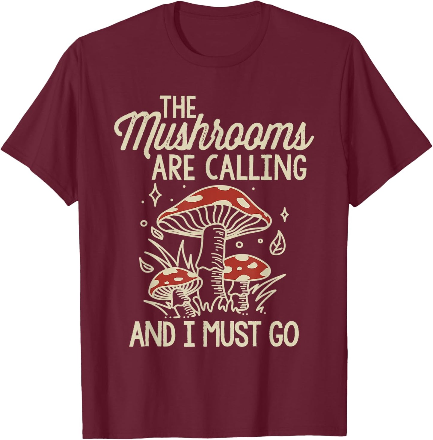 The Mushrooms Are Calling And I Must Go Mushroom T-Shirt - T-Shirt | Maroon